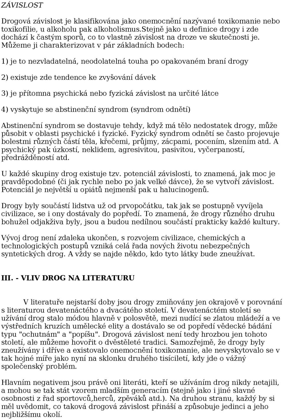 Můžeme ji charakterizovat v pár základních bodech: 1) je to nezvladatelná, neodolatelná touha po opakovaném braní drogy 2) existuje zde tendence ke zvyšování dávek 3) je přítomna psychická nebo