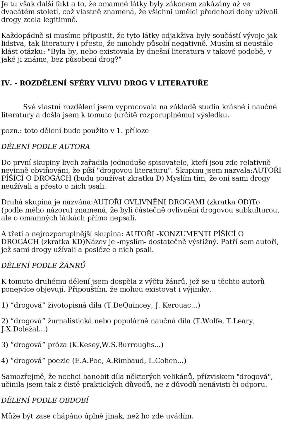 Musím si neustále klást otázku: "Byla by, nebo existovala by dnešní literatura v takové podobě, v jaké ji známe, bez působení drog?" IV.