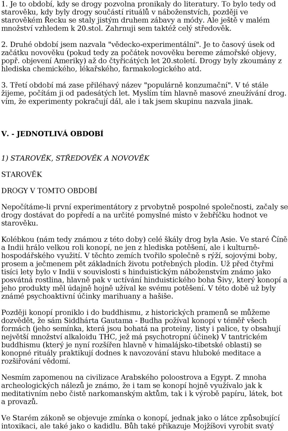 Zahrnuji sem taktéž celý středověk. 2. Druhé období jsem nazvala "vědecko-experimentální". Je to časový úsek od začátku novověku (pokud tedy za počátek novověku bereme zámořské objevy, popř.