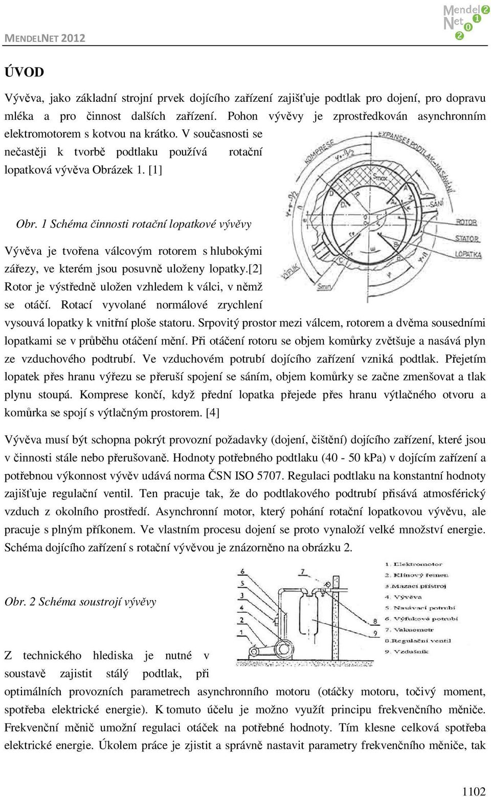 1 Schéma činnosti rotační lopatkové vývěvy Vývěva je tvořena válcovým rotorem s hlubokými zářezy, ve kterém jsou posuvně uloženy lopatky.