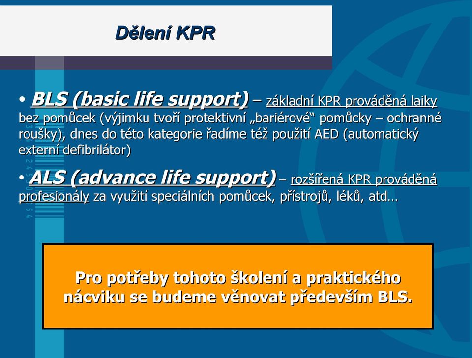 defibrilátor) ALS (advance life support) rozšířená KPR prováděná profesionály za využití speciálních
