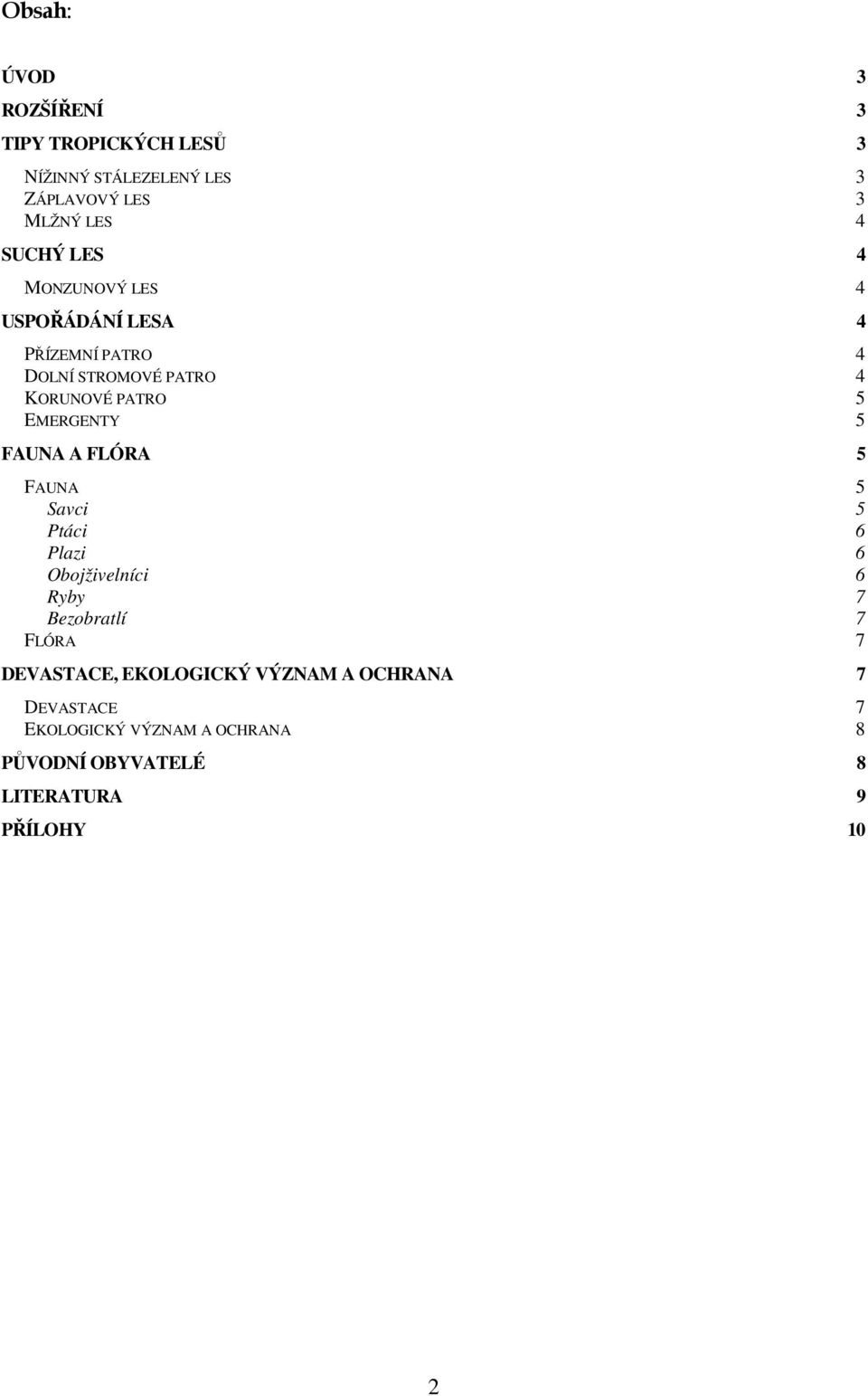 FAUNA A FLÓRA 5 FAUNA 5 Savci 5 Ptáci 6 Plazi 6 Obojživelníci 6 Ryby 7 Bezobratlí 7 FLÓRA 7 DEVASTACE,