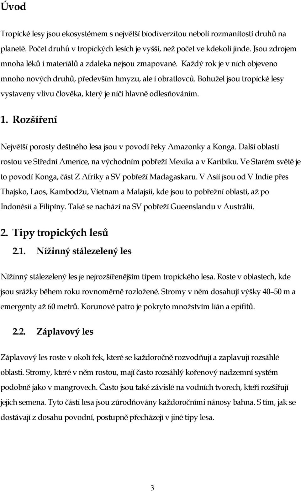 Bohužel jsou tropické lesy vystaveny vlivu člověka, který je ničí hlavně odlesňováním. 1. Rozšíření Největší porosty deštného lesa jsou v povodí řeky Amazonky a Konga.