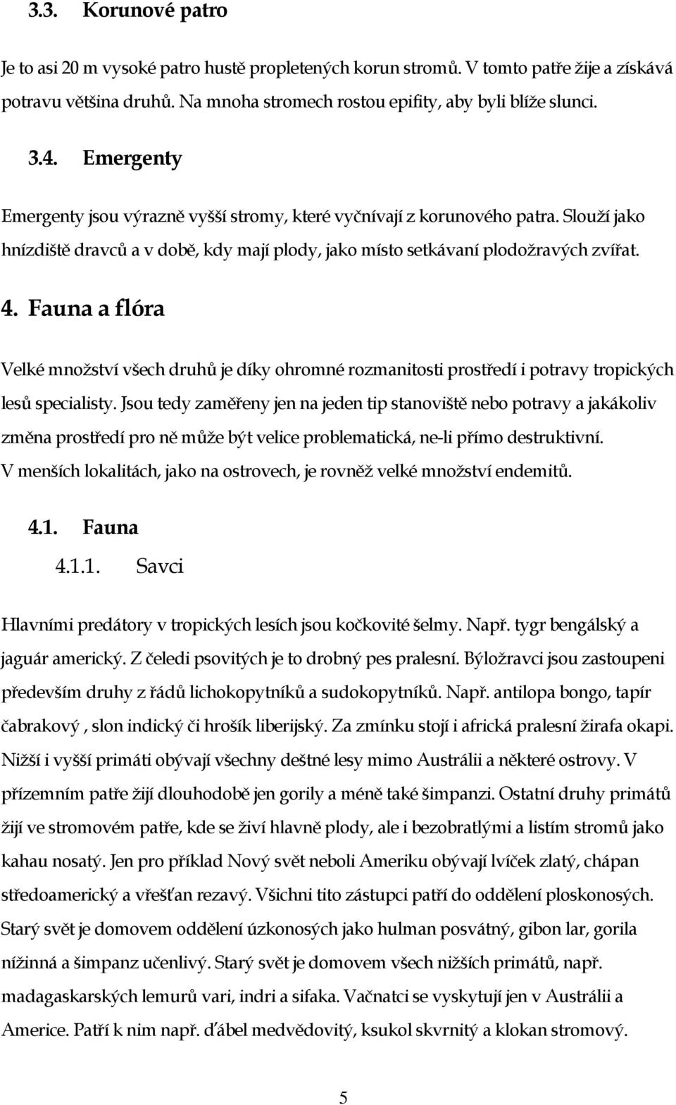 Fauna a flóra Velké množství všech druhů je díky ohromné rozmanitosti prostředí i potravy tropických lesů specialisty.