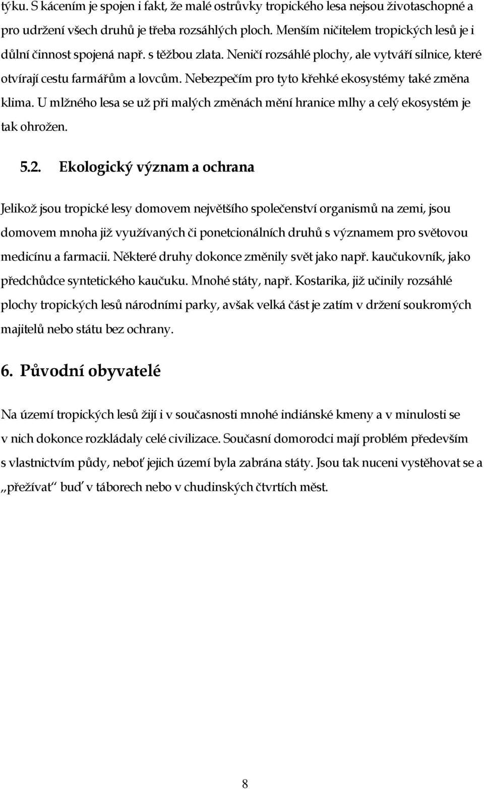 Nebezpečím pro tyto křehké ekosystémy také změna klima. U mlžného lesa se už při malých změnách mění hranice mlhy a celý ekosystém je tak ohrožen. 5.2.