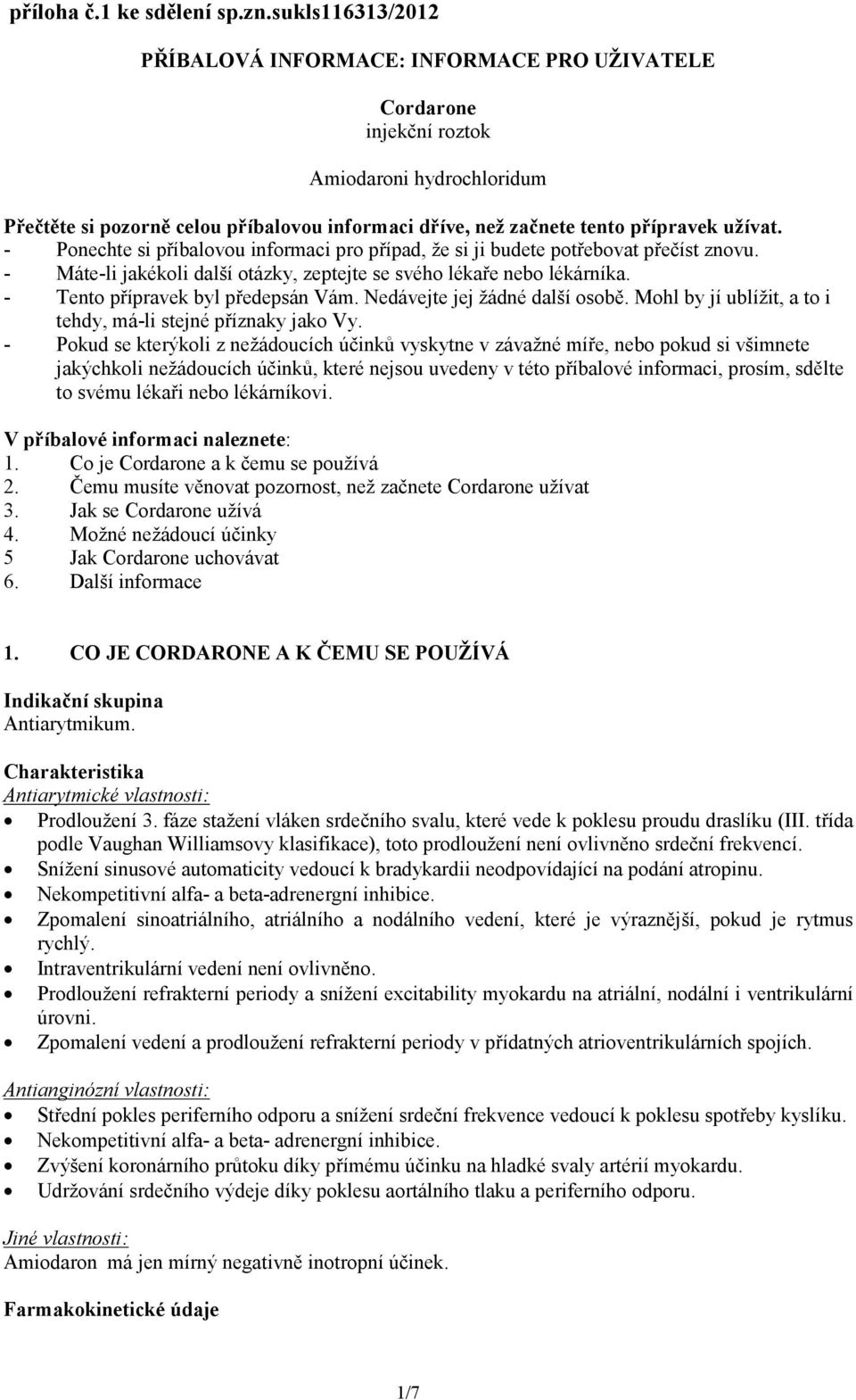 užívat. - Ponechte si příbalovou informaci pro případ, že si ji budete potřebovat přečíst znovu. - Máte-li jakékoli další otázky, zeptejte se svého lékaře nebo lékárníka.