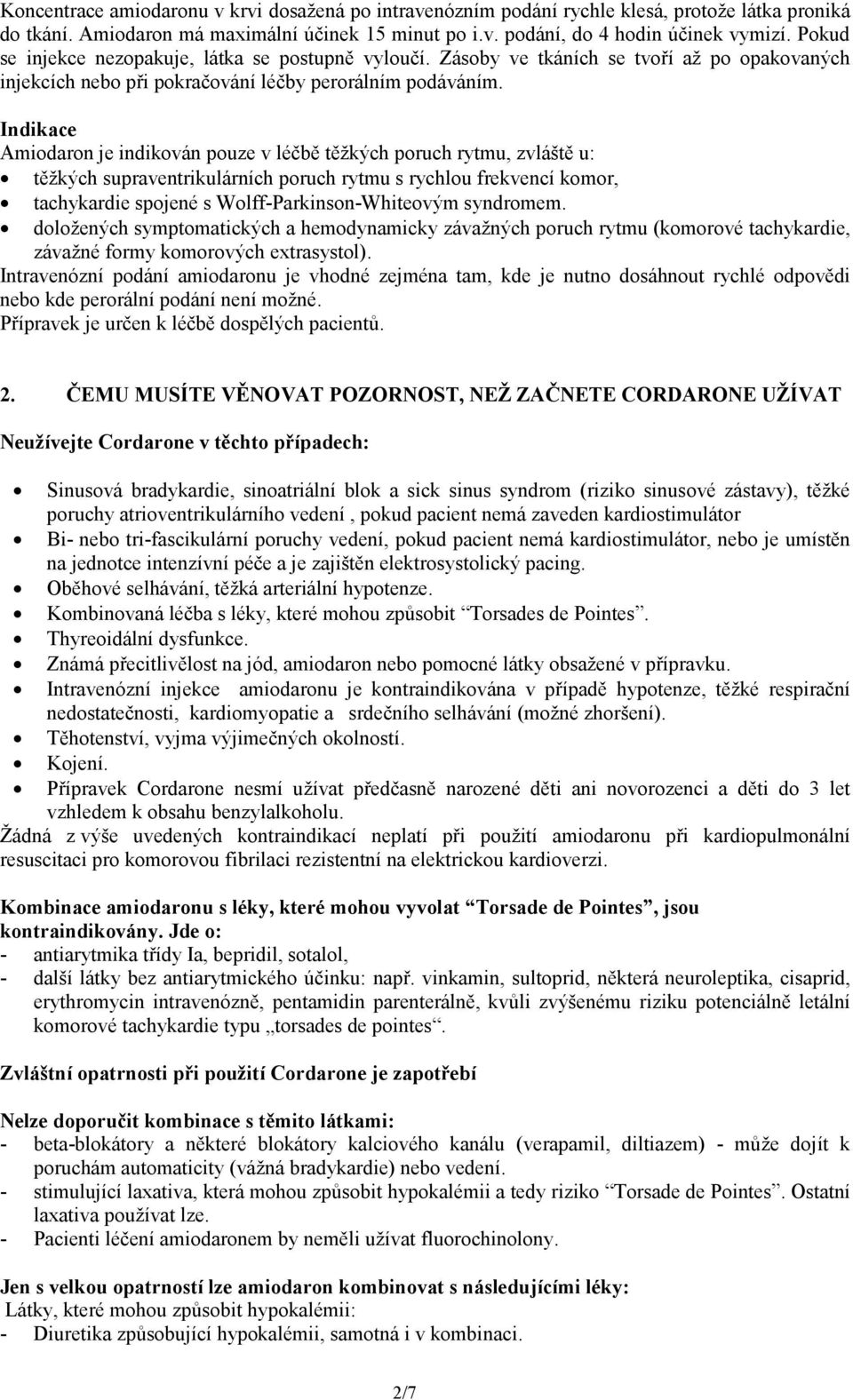 Indikace Amiodaron je indikován pouze v léčbě těžkých poruch rytmu, zvláště u: těžkých supraventrikulárních poruch rytmu s rychlou frekvencí komor, tachykardie spojené s Wolff-Parkinson-Whiteovým