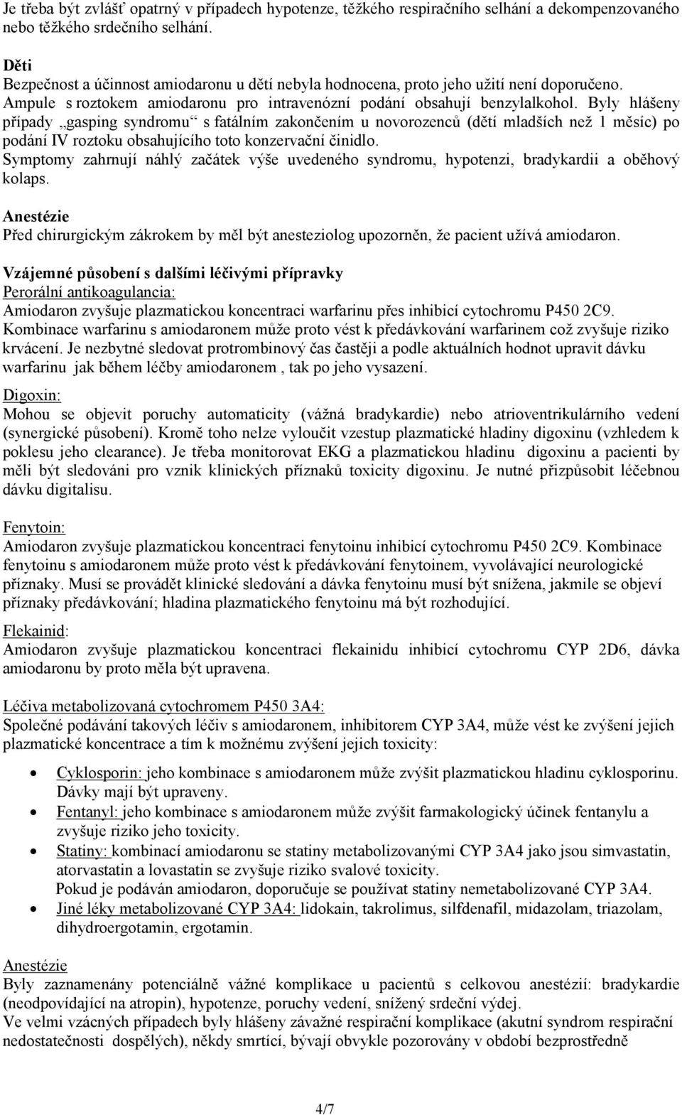 Byly hlášeny případy gasping syndromu s fatálním zakončením u novorozenců (dětí mladších než 1 měsíc) po podání IV roztoku obsahujícího toto konzervační činidlo.