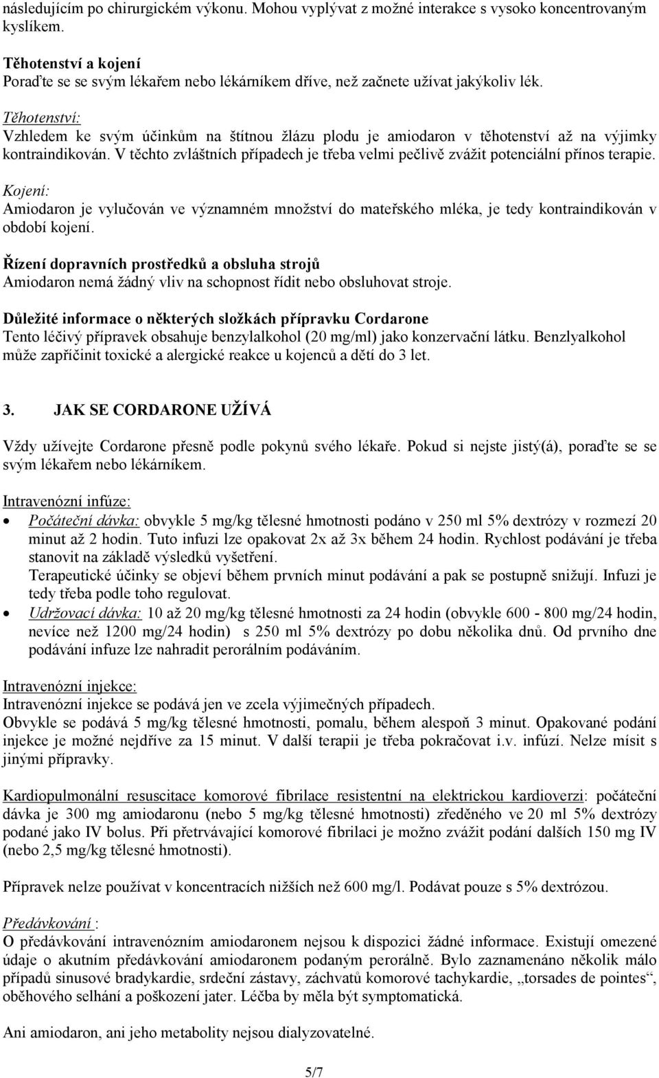 Těhotenství: Vzhledem ke svým účinkům na štítnou žlázu plodu je amiodaron v těhotenství až na výjimky kontraindikován.