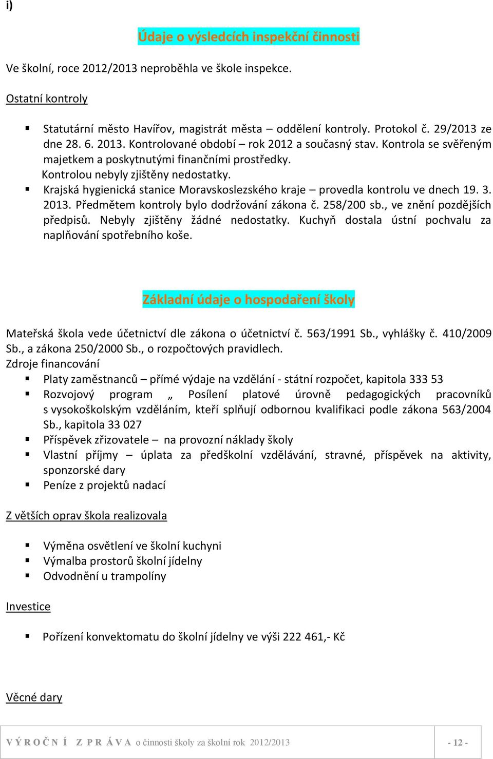 Krajská hygienická stanice Moravskoslezského kraje provedla kontrolu ve dnech 19. 3. 2013. Předmětem kontroly bylo dodržování zákona č. 258/200 sb., ve znění pozdějších předpisů.