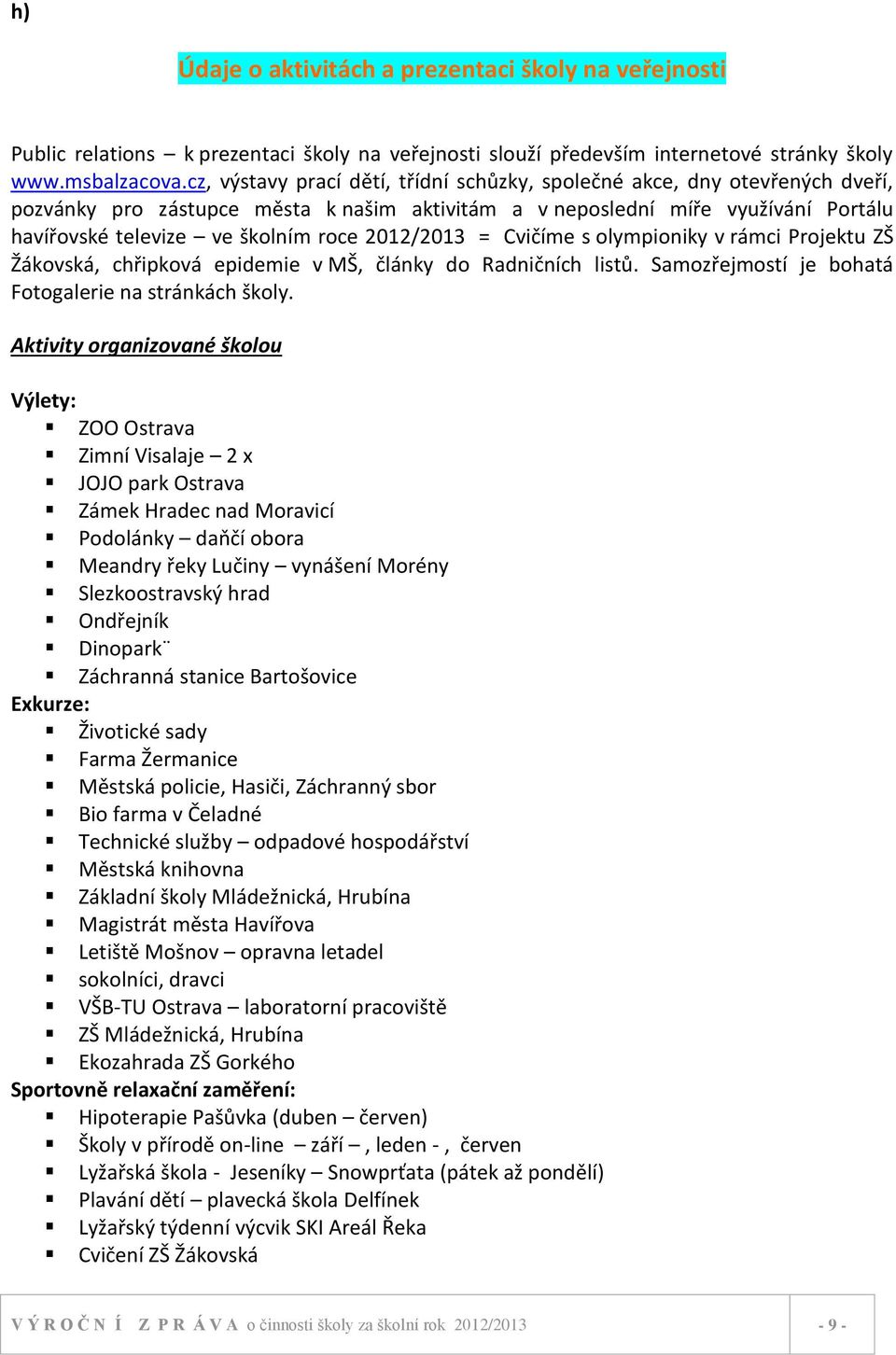 2012/2013 = Cvičíme s olympioniky v rámci Projektu ZŠ Žákovská, chřipková epidemie v MŠ, články do Radničních listů. Samozřejmostí je bohatá Fotogalerie na stránkách školy.