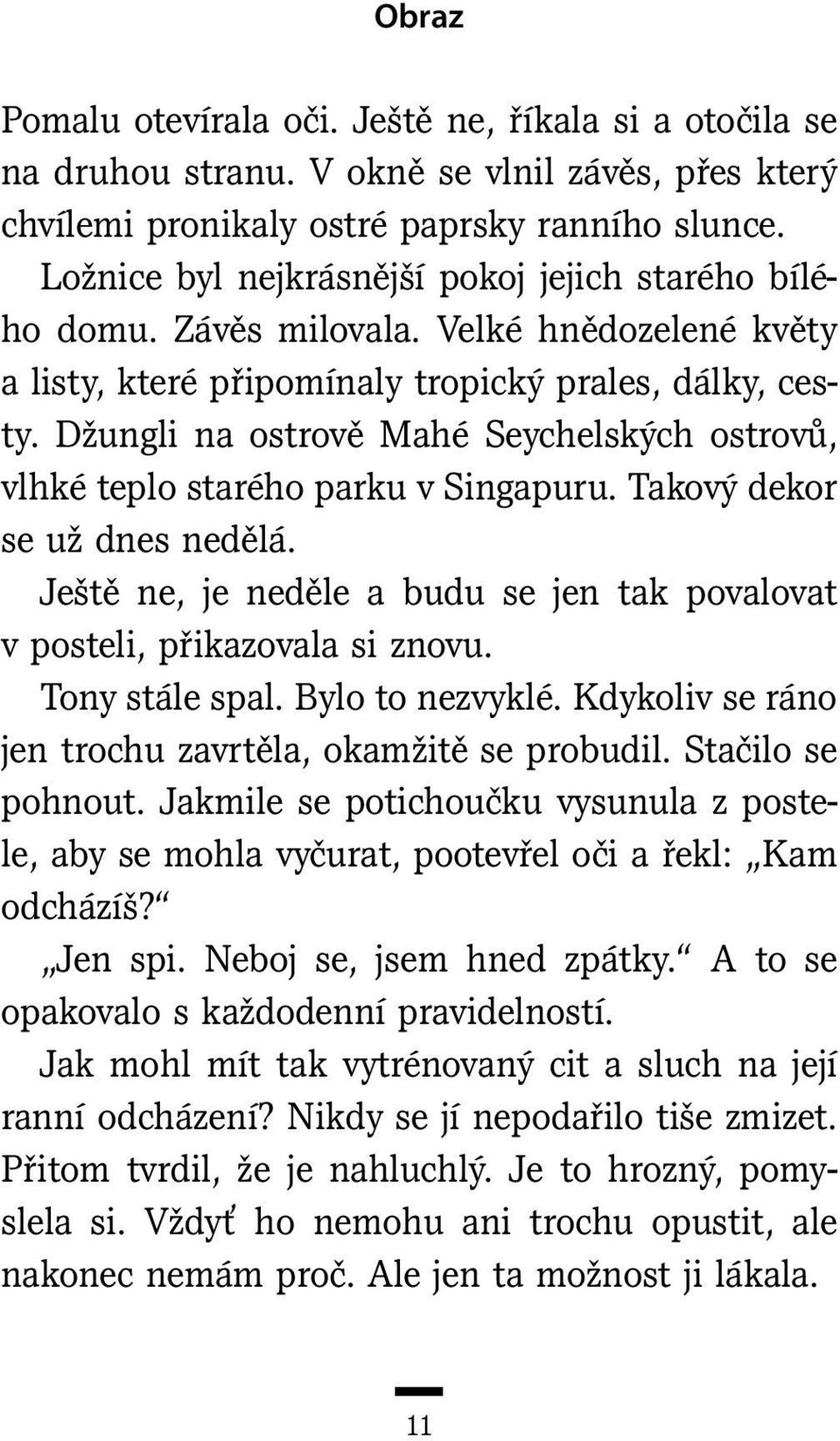 Džungli na ostrově Mahé Seychelských ostrovů, vlhké teplo starého parku v Singapuru. Takový dekor se už dnes nedělá. Ještě ne, je neděle a budu se jen tak povalovat v posteli, přikazovala si znovu.