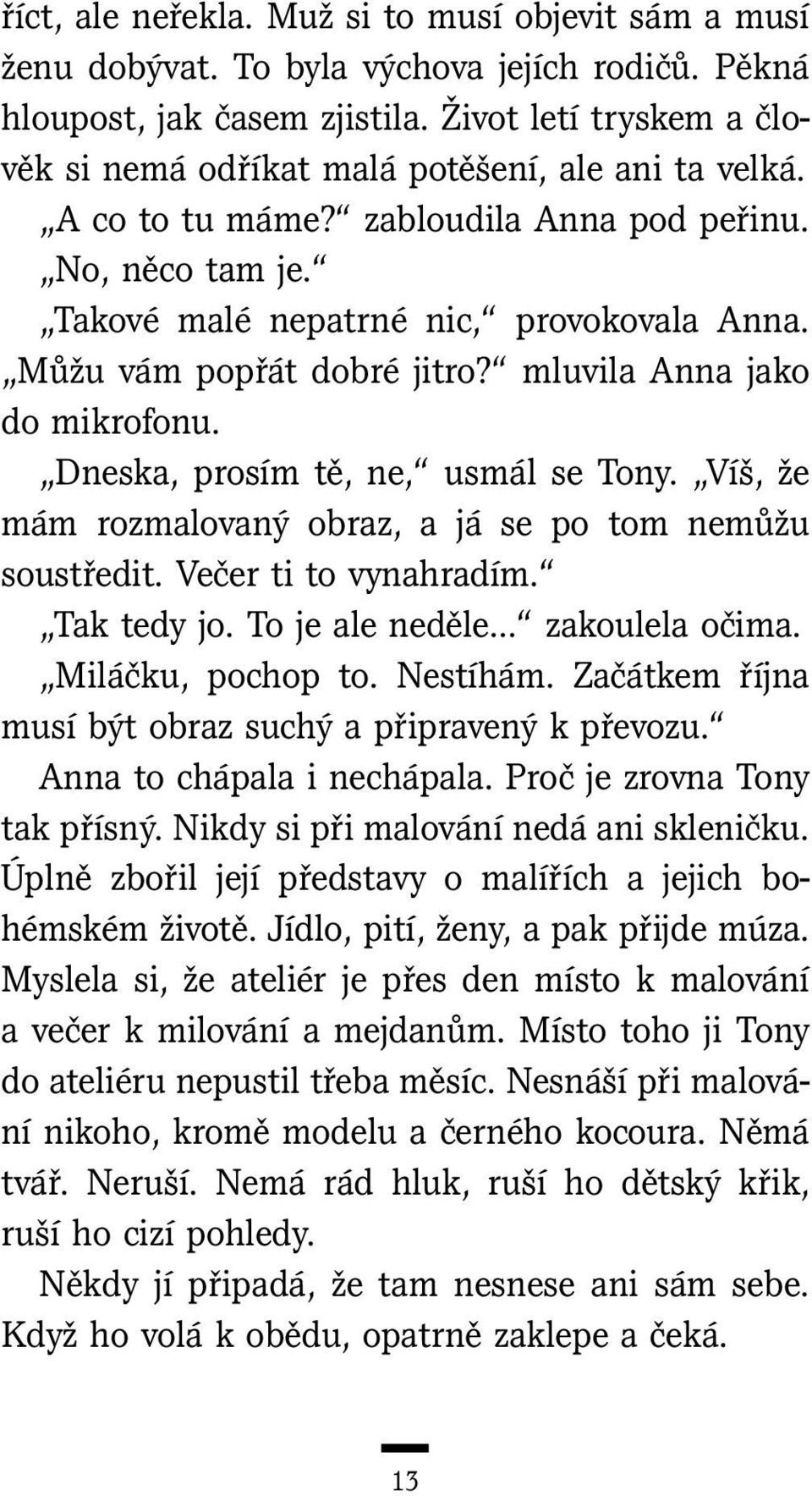 Můžu vám popřát dobré jitro? mluvila Anna jako do mikrofonu. Dneska, prosím tě, ne, usmál se Tony. Víš, že mám rozmalovaný obraz, a já se po tom nemůžu soustředit. Večer ti to vynahradím. Tak tedy jo.