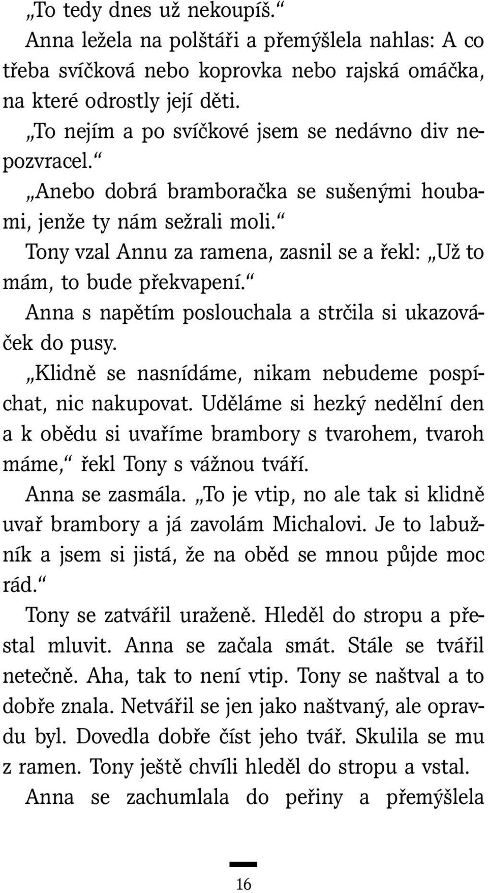 Tony vzal Annu za ramena, zasnil se a řekl: Už to mám, to bude překvapení. Anna s napětím poslouchala a strčila si ukazováček do pusy. Klidně se nasnídáme, nikam nebudeme pospíchat, nic nakupovat.