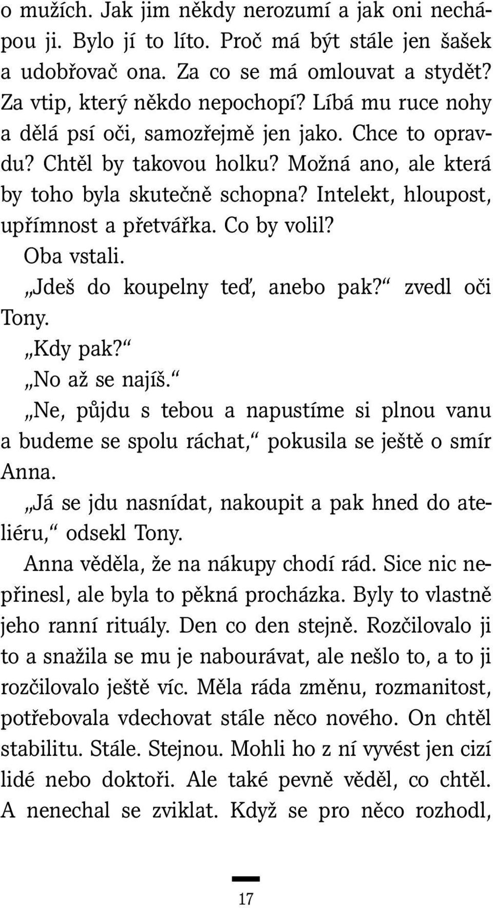 Co by volil? Oba vstali. Jdeš do koupelny teď, anebo pak? zvedl oči Tony. Kdy pak? No až se najíš. Ne, půjdu s tebou a napustíme si plnou vanu a budeme se spolu ráchat, pokusila se ještě o smír Anna.