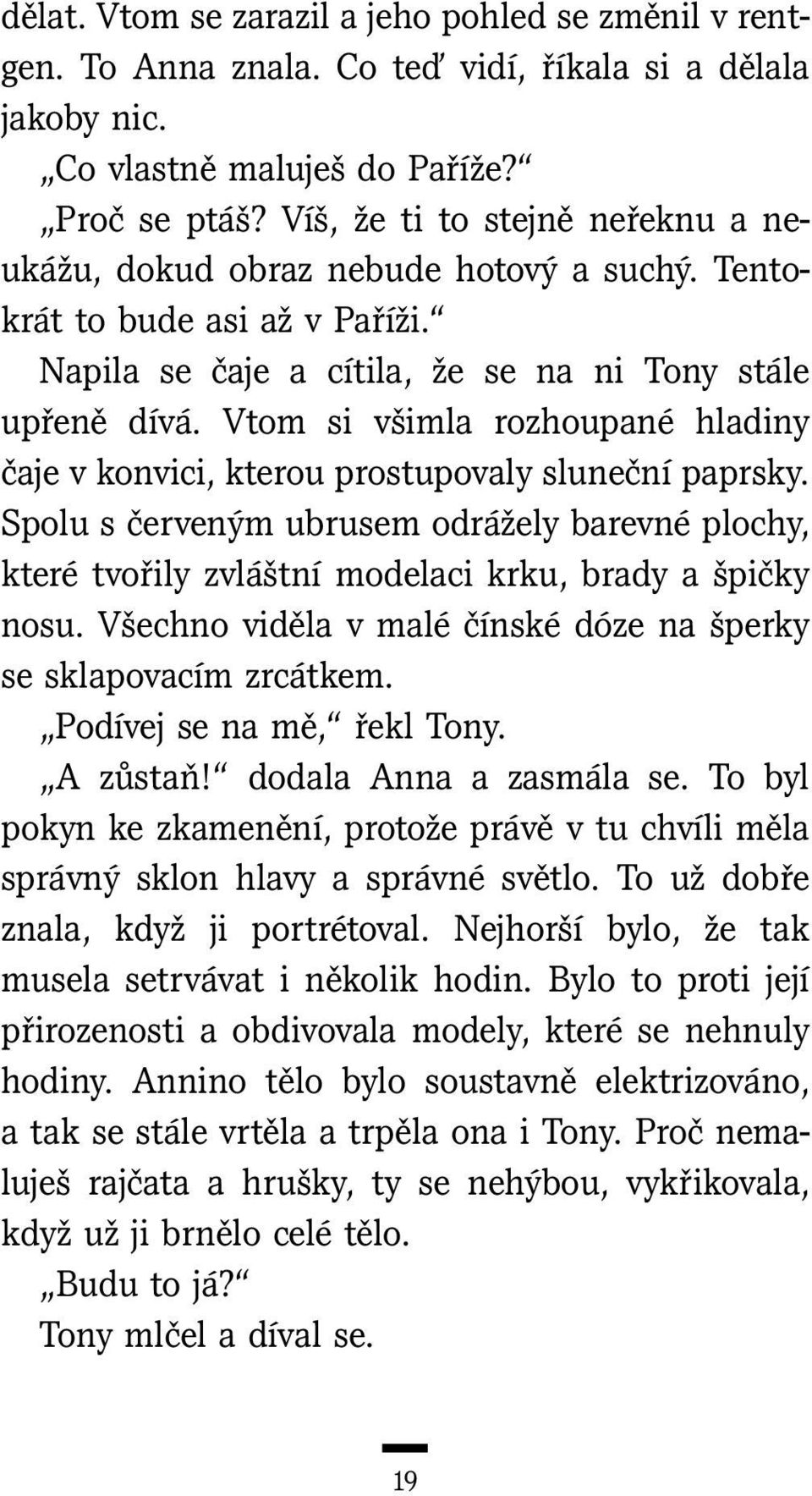 Vtom si všimla rozhoupané hladiny čaje v konvici, kterou prostupovaly sluneční paprsky. Spolu s červeným ubrusem odrážely barevné plochy, které tvořily zvláštní modelaci krku, brady a špičky nosu.