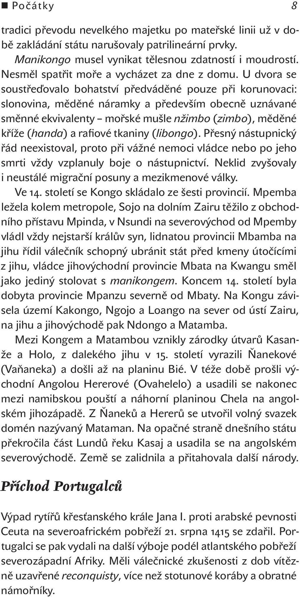 U dvora se soustřeďovalo bohatství předváděné pouze při korunovaci: slonovina, měděné náramky a především obecně uznávané směnné ekvivalenty mořské mušle nžimbo (zimbo), měděné kříže (handa) a