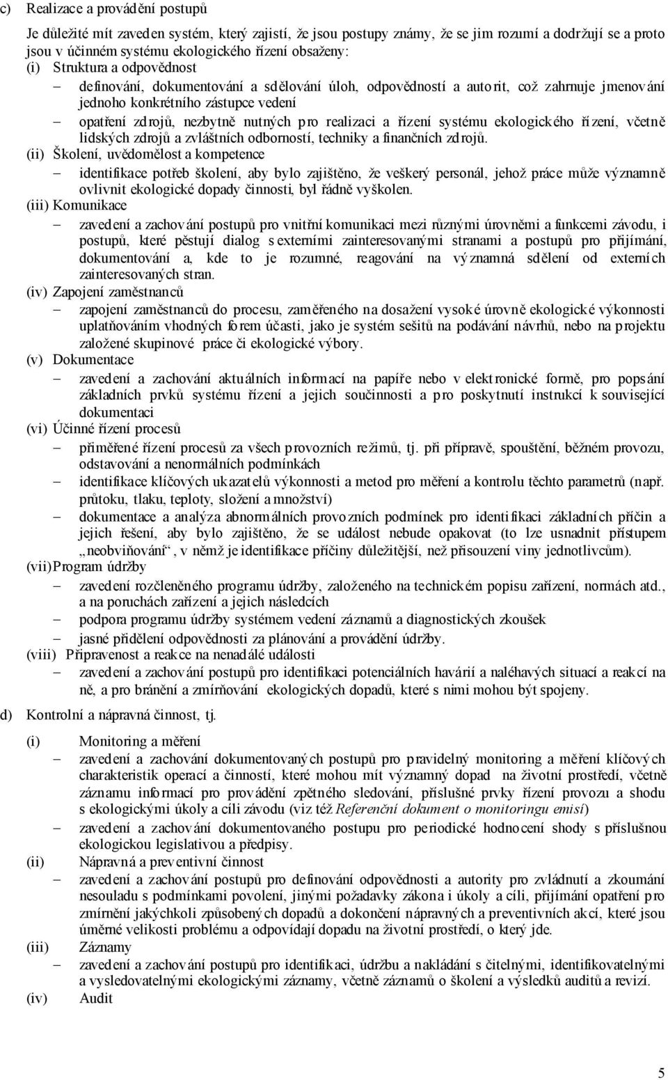 a řízení systému ekologického ří zení, včetně lidských zdrojů a zvláštních odborností, techniky a finančních zdrojů.