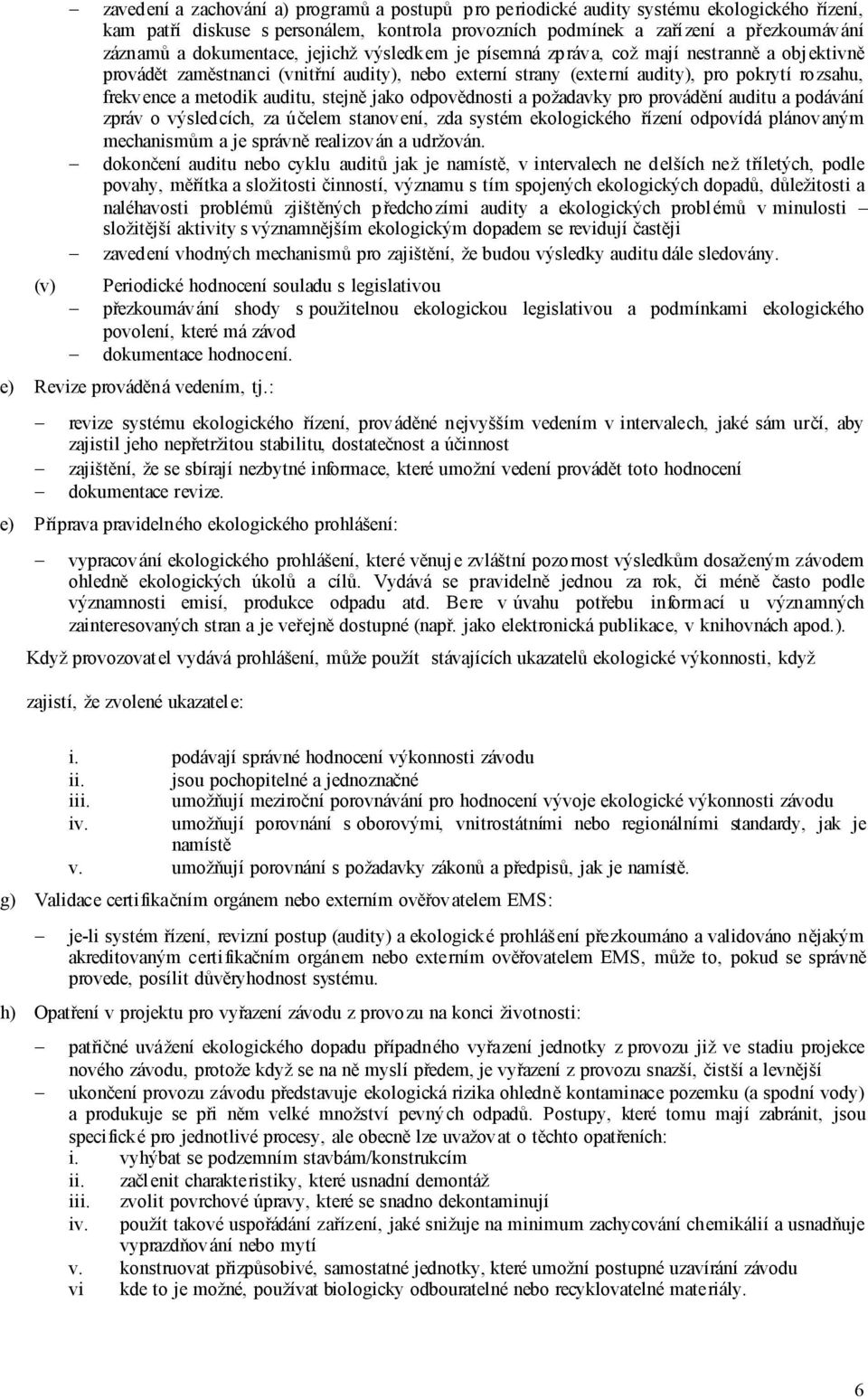 metodik auditu, stejně jako odpovědnosti a požadavky pro provádění auditu a podávání zpráv o výsledcích, za účelem stanovení, zda systém ekologického řízení odpovídá plánovaným mechanismům a je