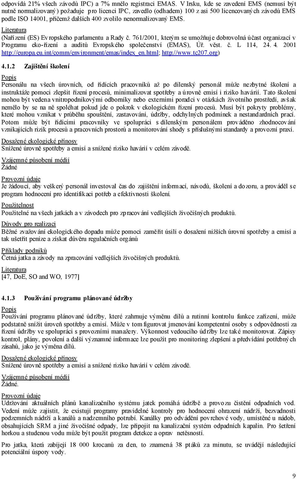 nenormalizovaný EMS. (Nařízení (ES) Evropského parlamentu a Rady č. 761/2001, kterým se umožňuje dobrovolná účast organizací v Programu eko-řízení a auditů Evropského společenství (EMAS), Úř. věst. č. L 114, 24.