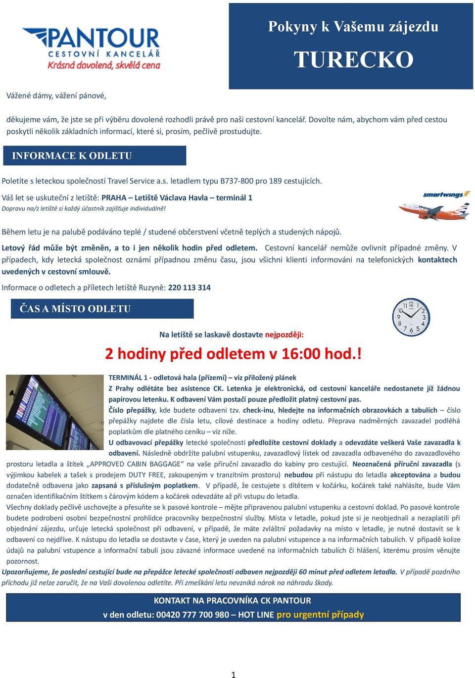 INFORMACE INFORMACE K ODLETU: K ODLETU Poletíte s leteckou společností Travel Service a.s. letadlem typu B737-800 pro 189 cestujících.