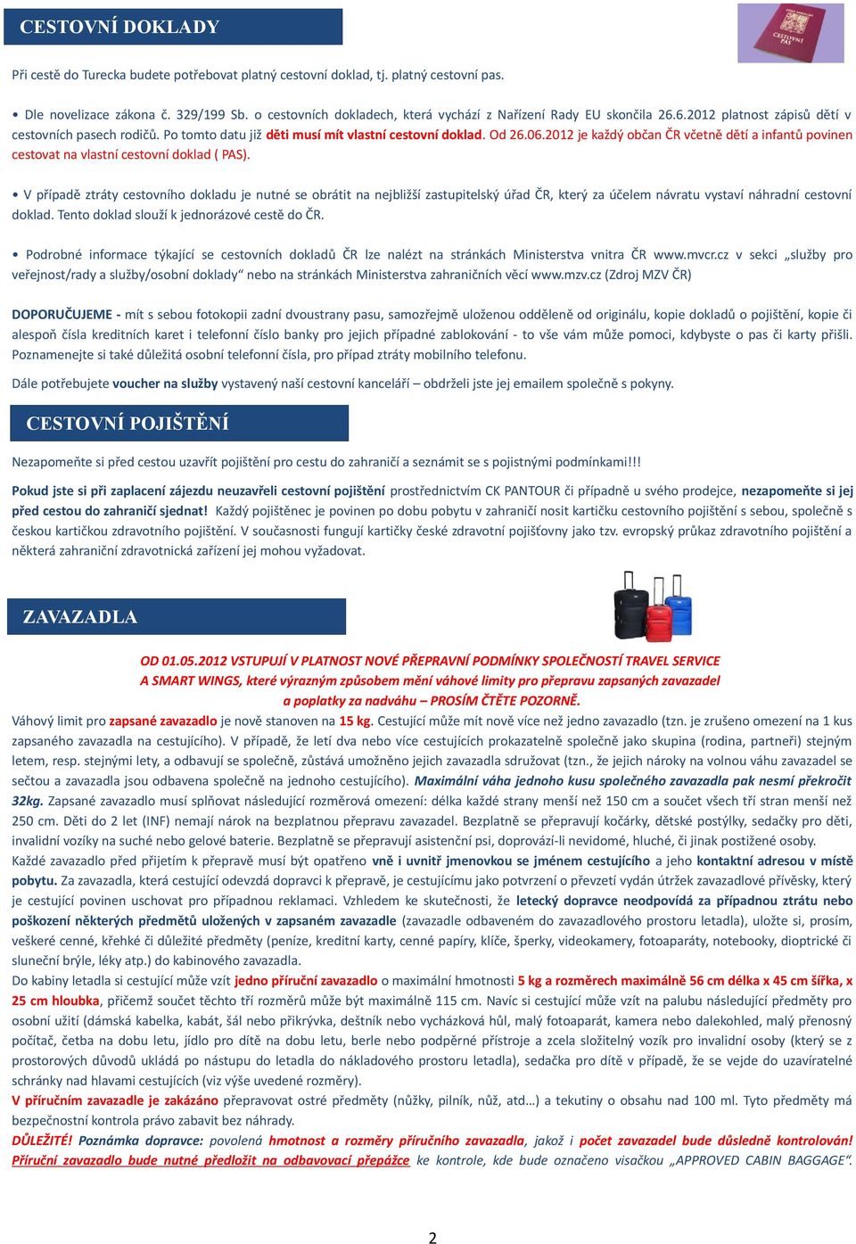 2012 je každý občan ČR včetně dětí a infantů povinen cestovat na vlastní cestovní doklad ( PAS).