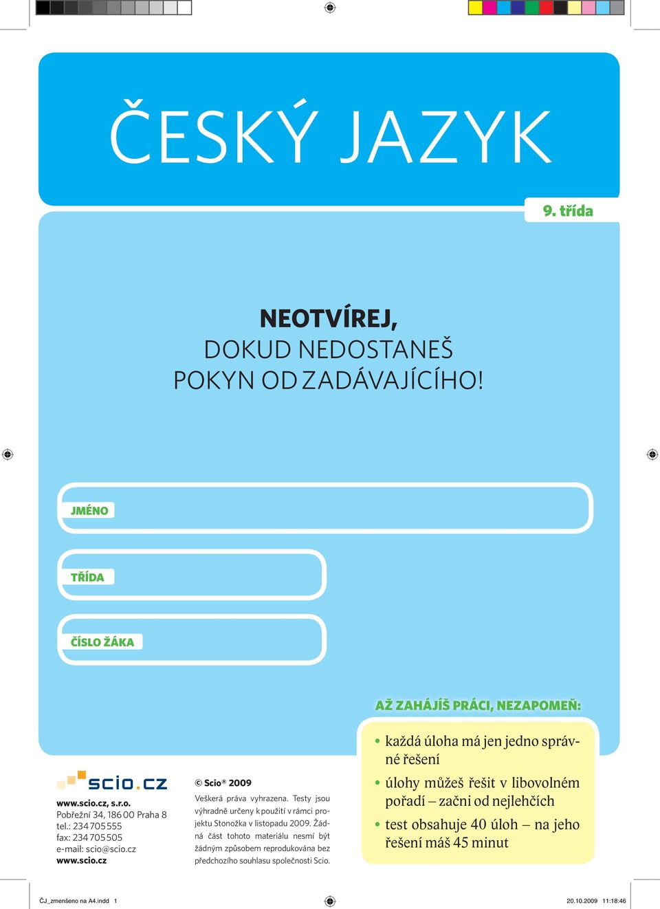 Testy jsou výhradně určeny k použití v rámci pro - jektu Stonožka v listopadu 2009.