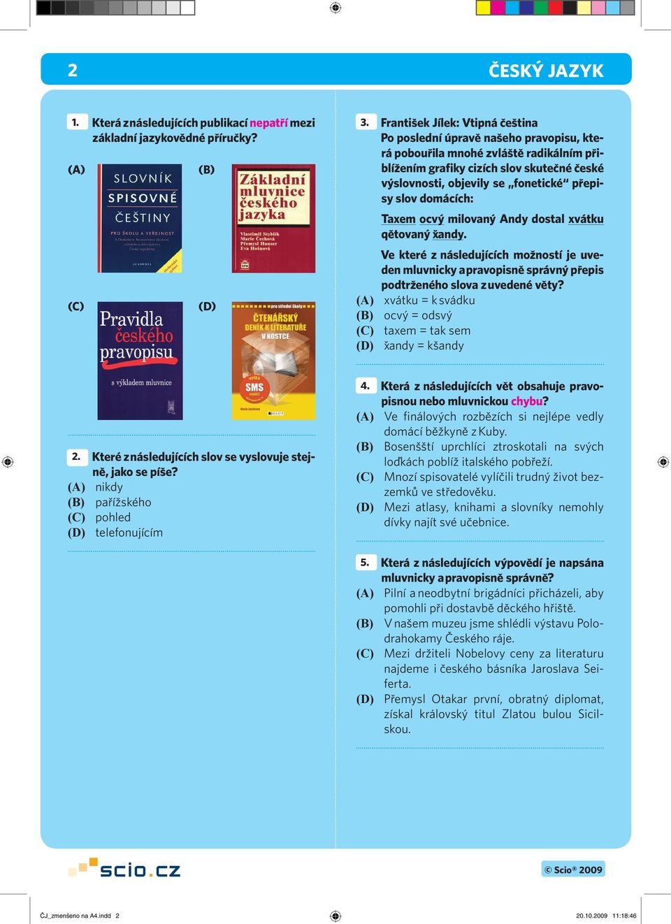 slov domácích: Taxem ocvý milovaný Andy dostal xvátku qětovaný xˇandy. Ve které z následujících možností je uveden mluvnicky a pravopisně správný přepis podtrženého slova z uvedené věty?