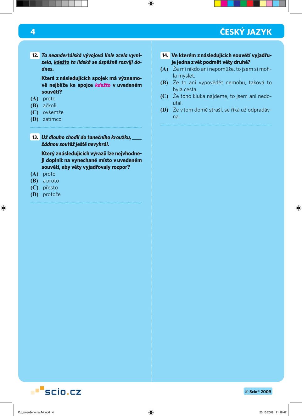 (B) Že to ani vypovědět nemohu, taková to byla cesta. (C) Že toho kluka najdeme, to jsem ani nedoufal. (D) Že v tom domě straší, se říká už odpradávna. 13.