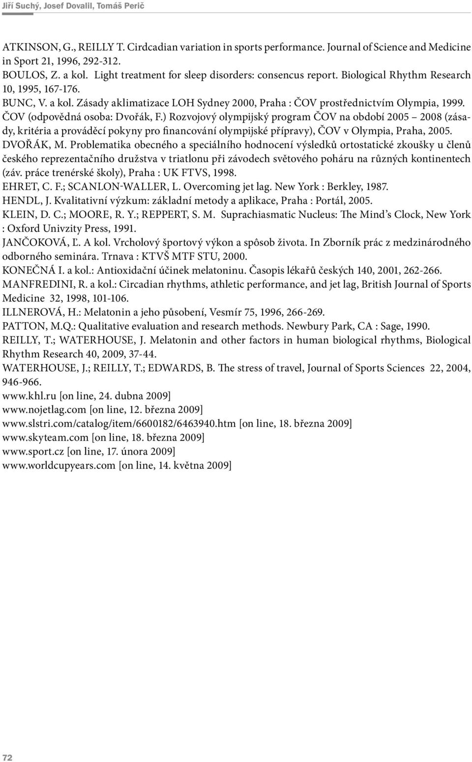 ČOV (odpovědná osoba: Dvořák, F.) Rozvojový olympijský program ČOV na období 2005 2008 (zásady, kritéria a prováděcí pokyny pro financování olympijské přípravy), ČOV v Olympia, Praha, 2005. DVOŘÁK, M.