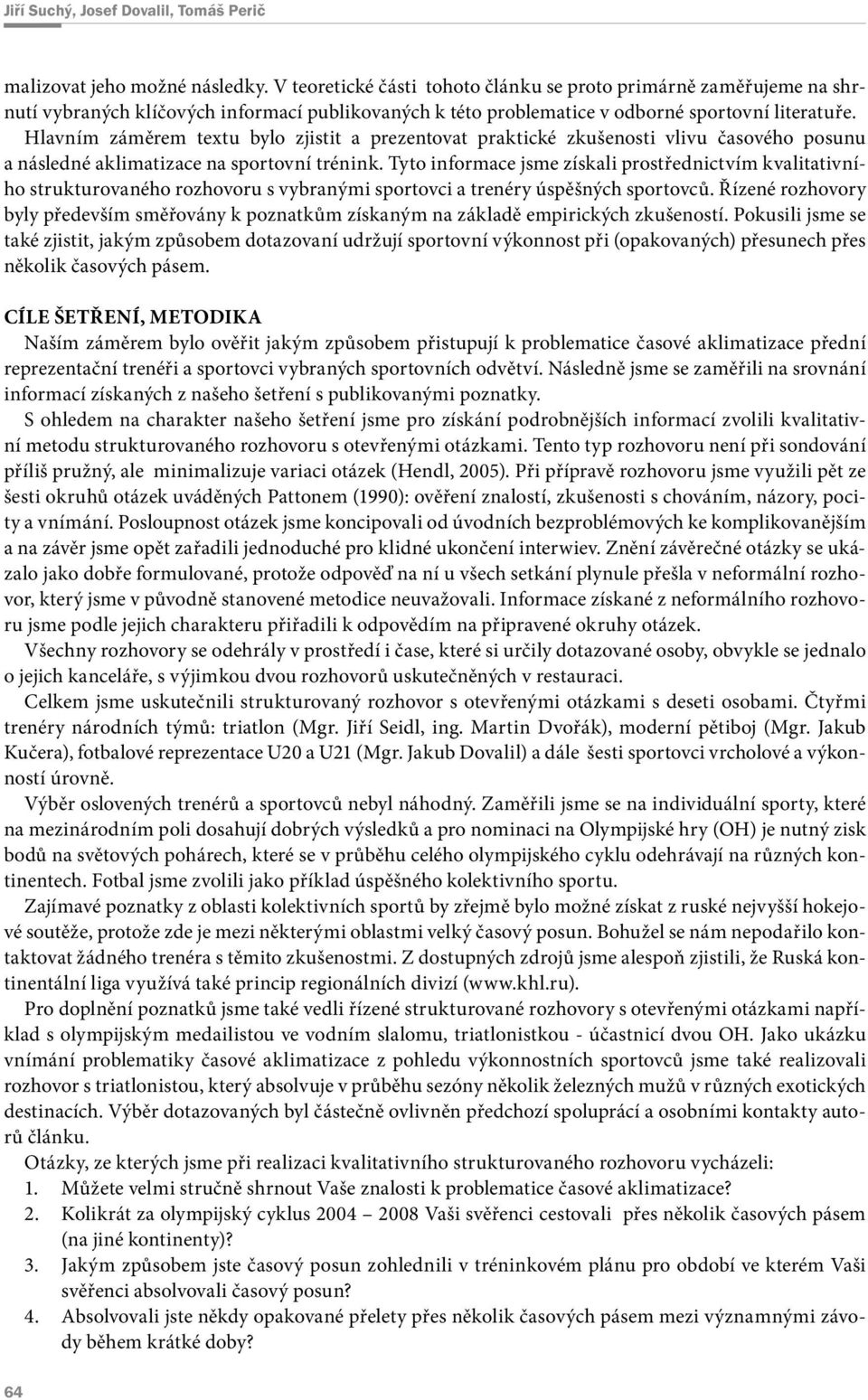 Hlavním záměrem textu bylo zjistit a prezentovat praktické zkušenosti vlivu časového posunu a následné aklimatizace na sportovní trénink.