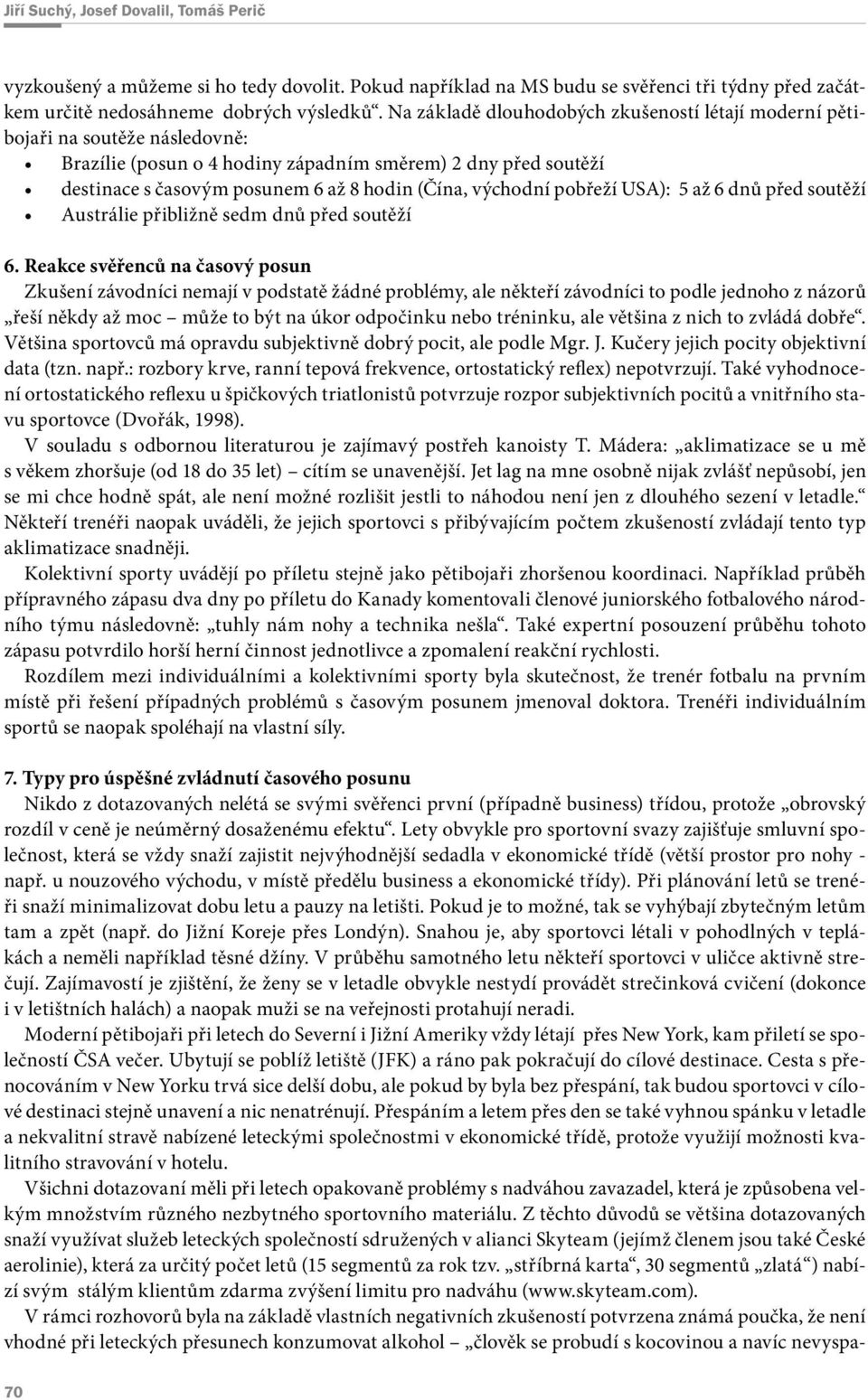 východní pobřeží USA): 5 až 6 dnů před soutěží Austrálie přibližně sedm dnů před soutěží 6.