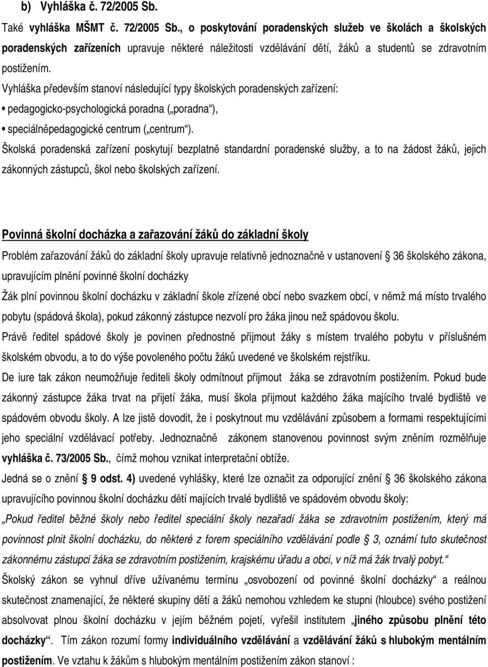 Školská poradenská zařízení poskytují bezplatně standardní poradenské služby, a to na žádost žáků, jejich zákonných zástupců, škol nebo školských zařízení.