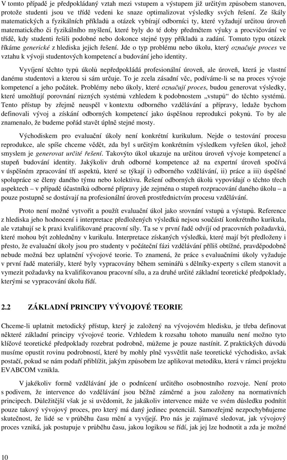 ve třídě, kdy studenti řešili podobné nebo dokonce stejné typy příkladů a zadání. Tomuto typu otázek říkáme generické z hlediska jejich řešení.