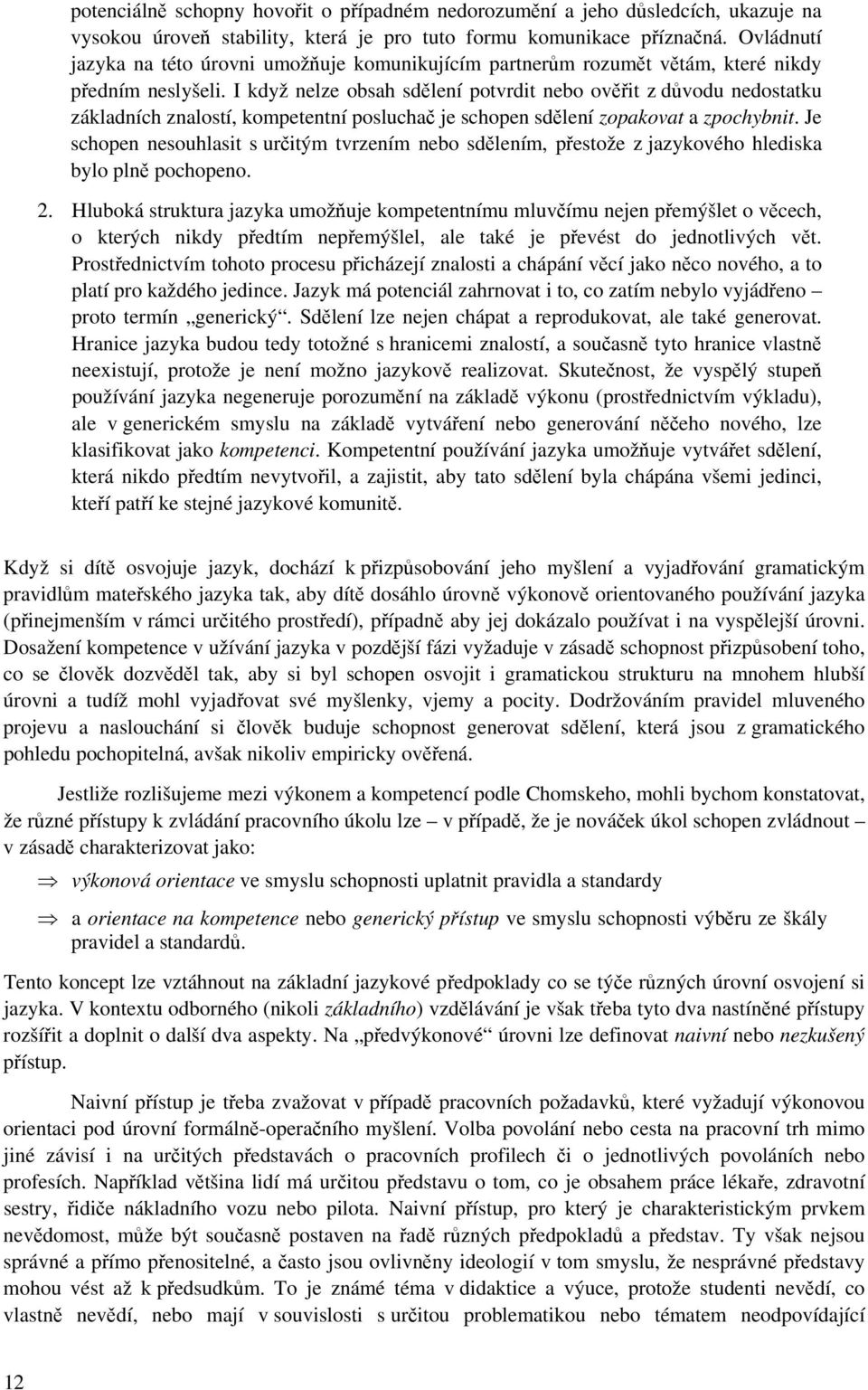 I když nelze obsah sdělení potvrdit nebo ověřit z důvodu nedostatku základních znalostí, kompetentní posluchač je schopen sdělení zopakovat a zpochybnit.