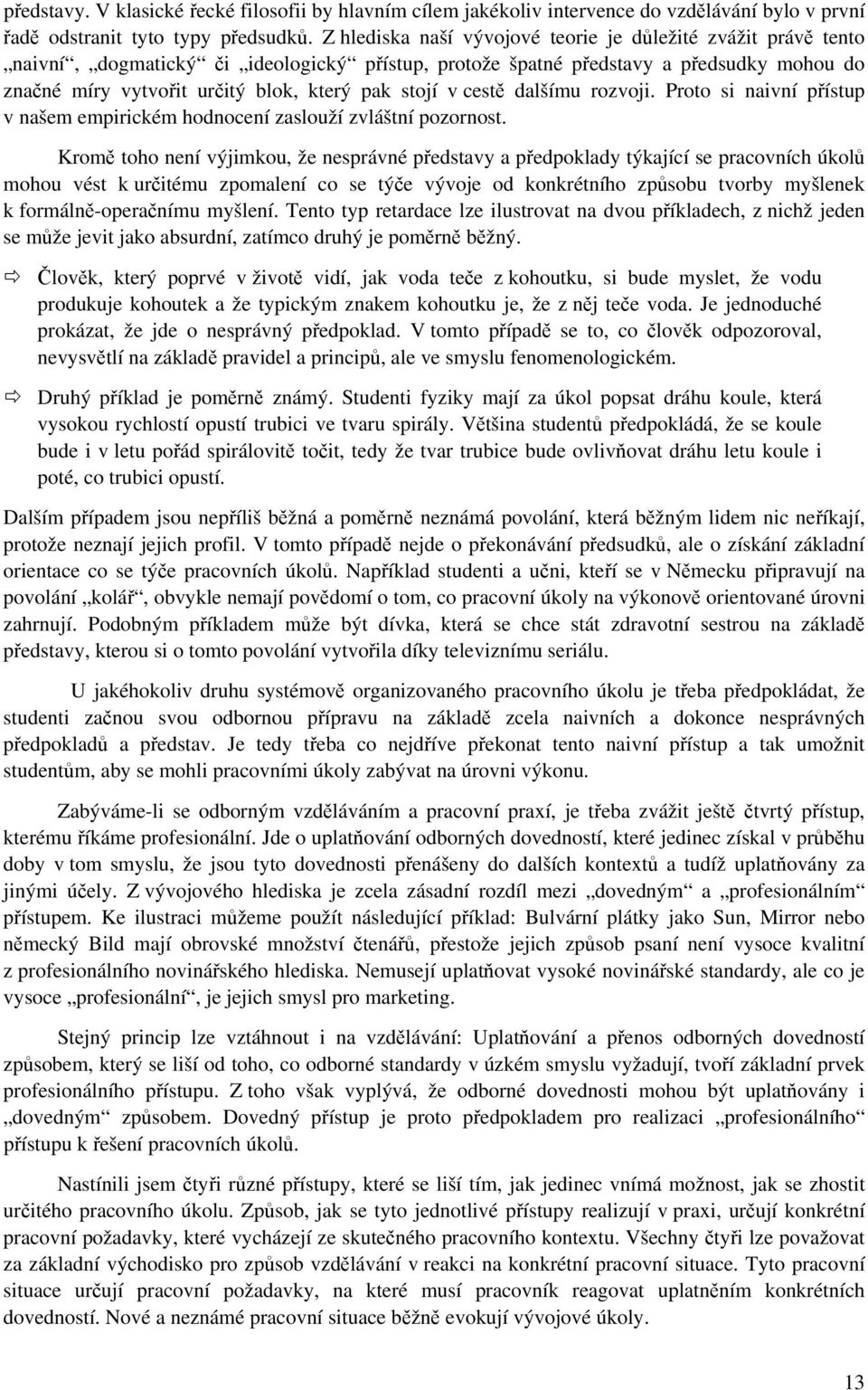 stojí v cestě dalšímu rozvoji. Proto si naivní přístup v našem empirickém hodnocení zaslouží zvláštní pozornost.