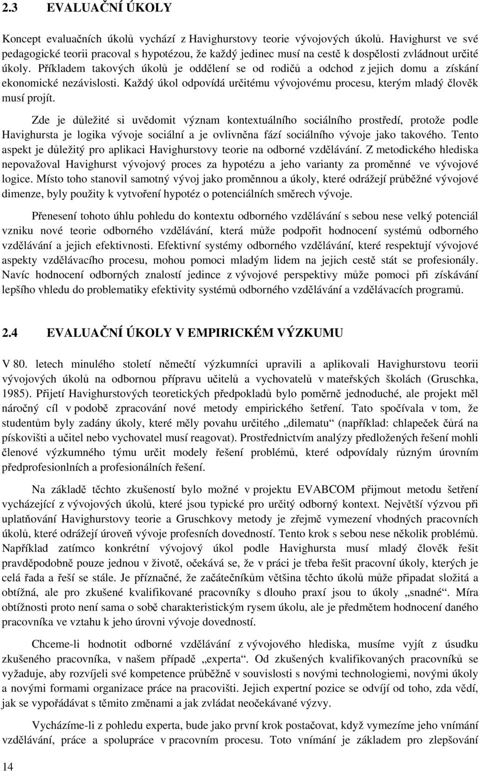 Příkladem takových úkolů je oddělení se od rodičů a odchod z jejich domu a získání ekonomické nezávislosti. Každý úkol odpovídá určitému vývojovému procesu, kterým mladý člověk musí projít.