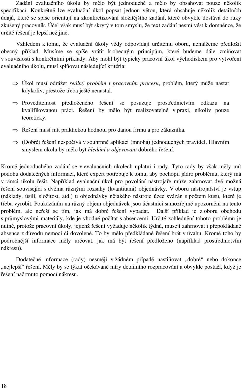 pracovník. Účel však musí být skrytý v tom smyslu, že text zadání nesmí vést k domněnce, že určité řešení je lepší než jiné.