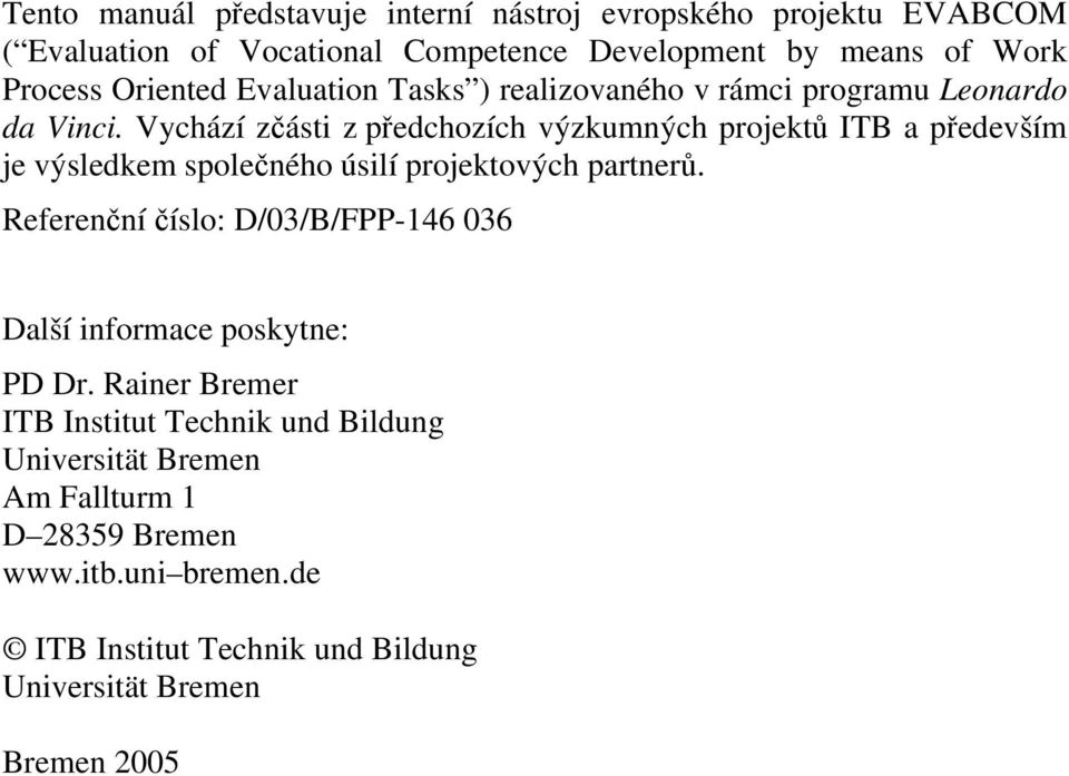 Vychází zčásti z předchozích výzkumných projektů ITB a především je výsledkem společného úsilí projektových partnerů.