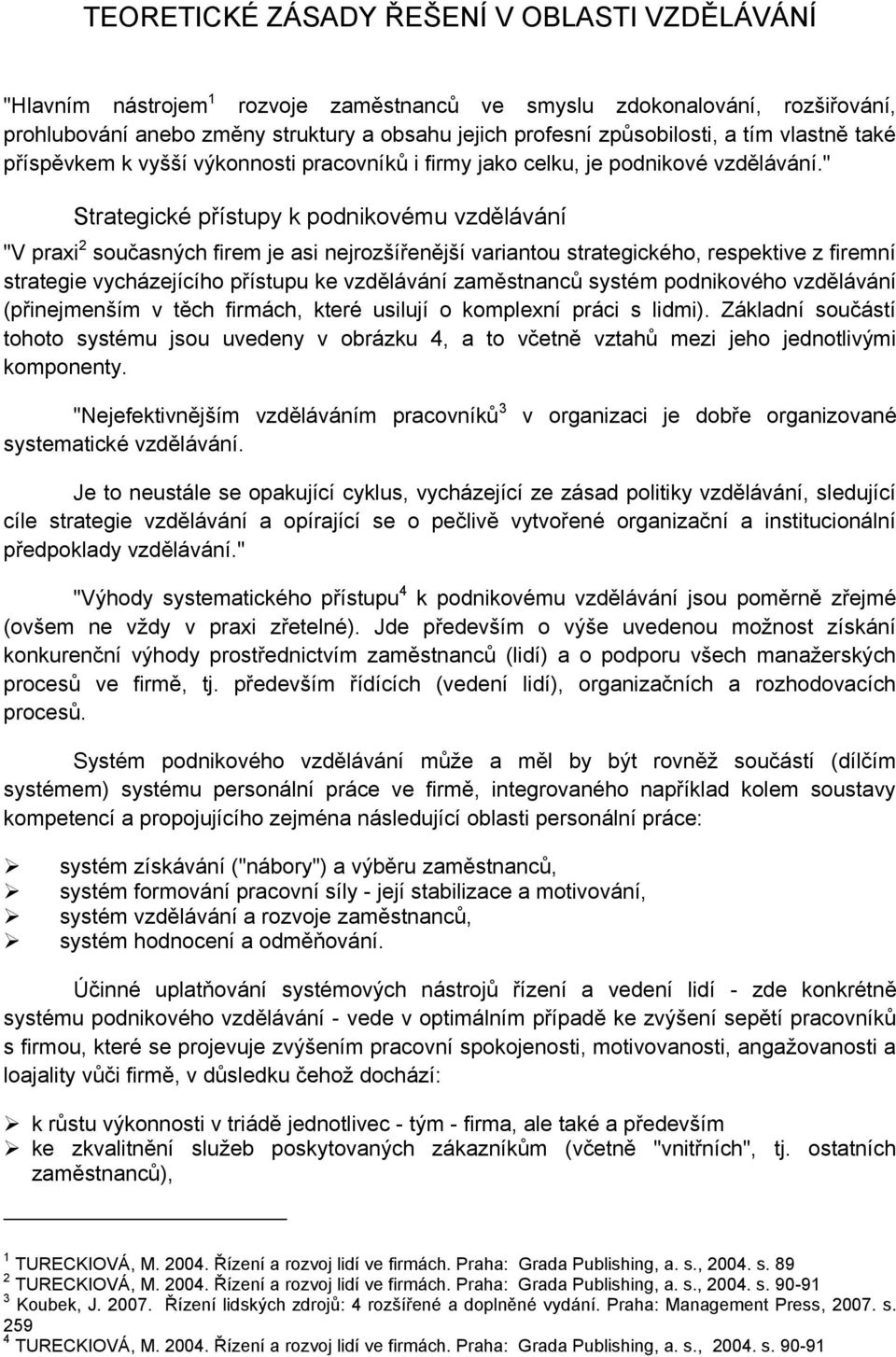 " Strategické přístupy k podnikovému vzdělávání "V praxi 2 současných firem je asi nejrozšířenější variantou strategického, respektive z firemní strategie vycházejícího přístupu ke vzdělávání