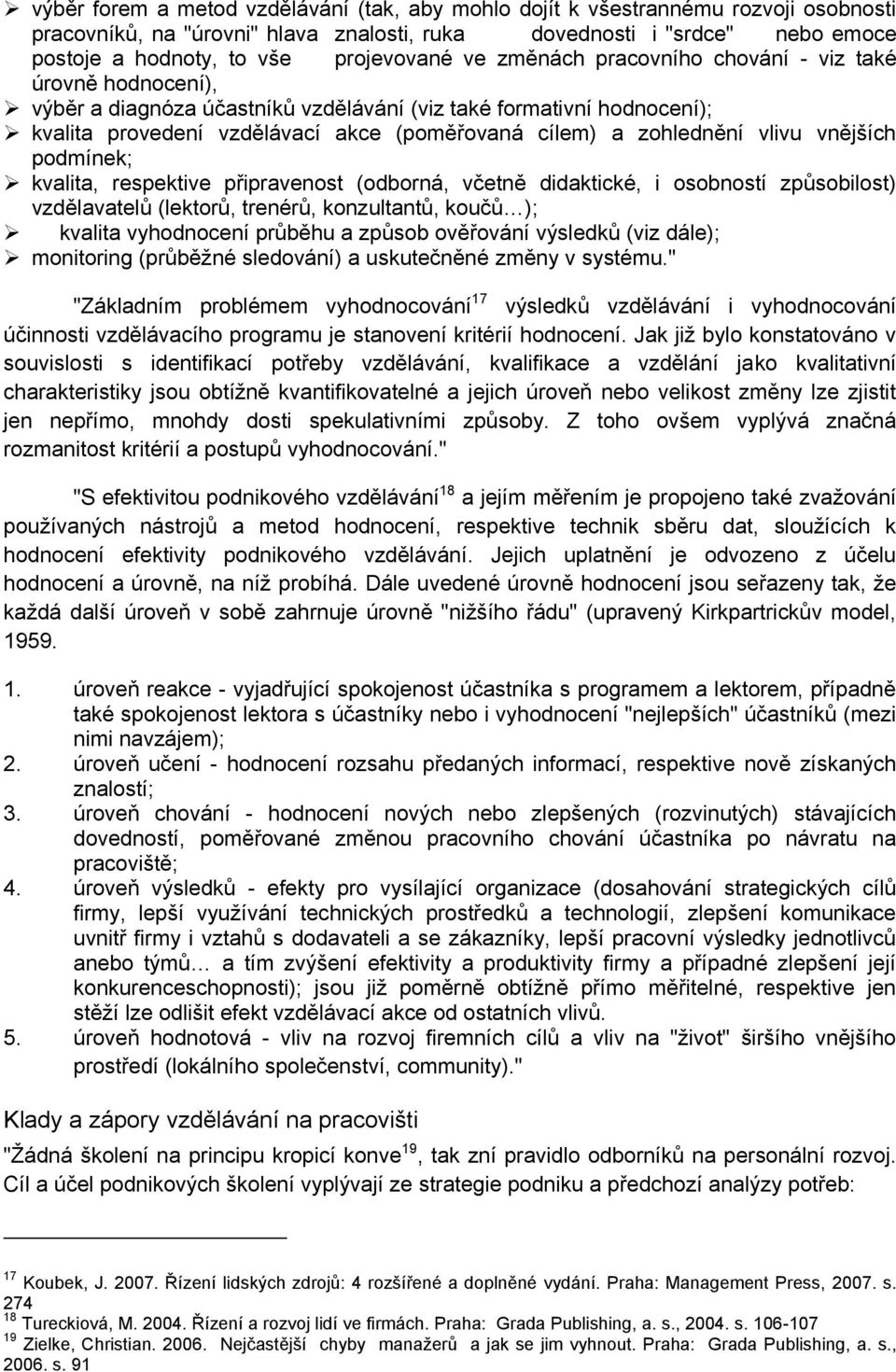 zohlednění vlivu vnějších podmínek; kvalita, respektive připravenost (odborná, včetně didaktické, i osobností způsobilost) vzdělavatelů (lektorů, trenérů, konzultantů, koučů ); kvalita vyhodnocení