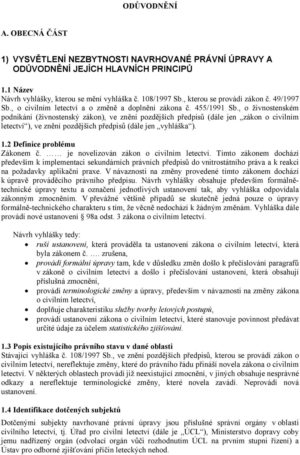 , o živnostenském podnikání (živnostenský zákon), ve znění pozdějších předpisů (dále jen zákon o civilním letectví ), ve znění pozdějších předpisů (dále jen vyhláška ). 1.