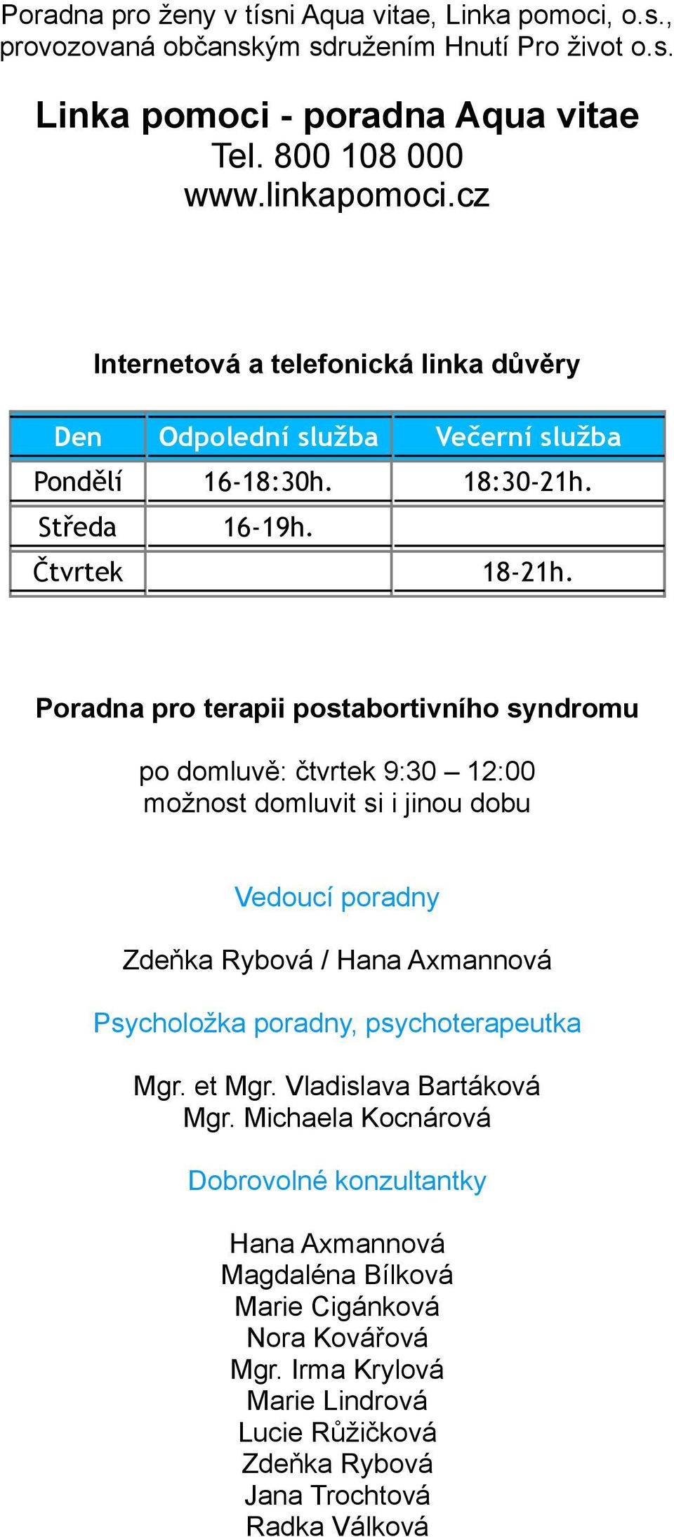 Poradna pro terapii postabortivního syndromu po domluvě: čtvrtek 9:30 12:00 možnost domluvit si i jinou dobu Vedoucí poradny Zdeňka Rybová / Hana Axmannová Psycholožka poradny,