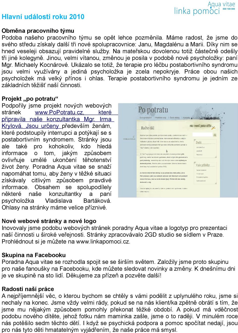 Na mateřskou dovolenou totiž částečně odešly tři jiné kolegyně. Jinou, velmi vítanou, změnou je posila v podobě nové psycholožky: paní Mgr. Michaely Kocnárové.