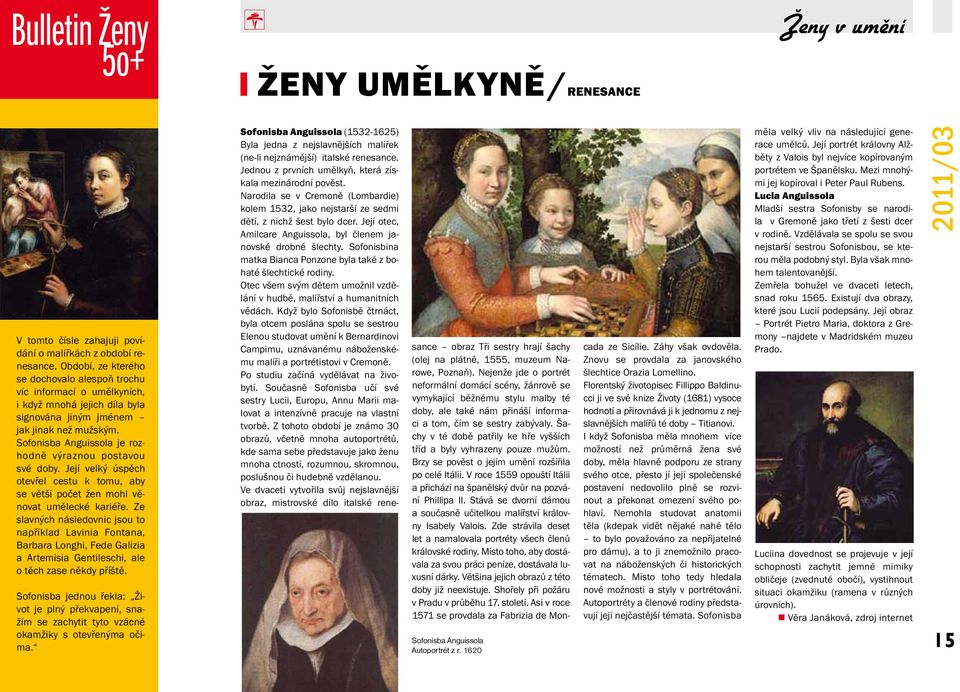 Sofonisba Anguissola je rozhodně výraznou postavou své doby. Její velký úspěch otevřel cestu k tomu, aby se větší počet žen mohl věnovat umělecké kariéře.