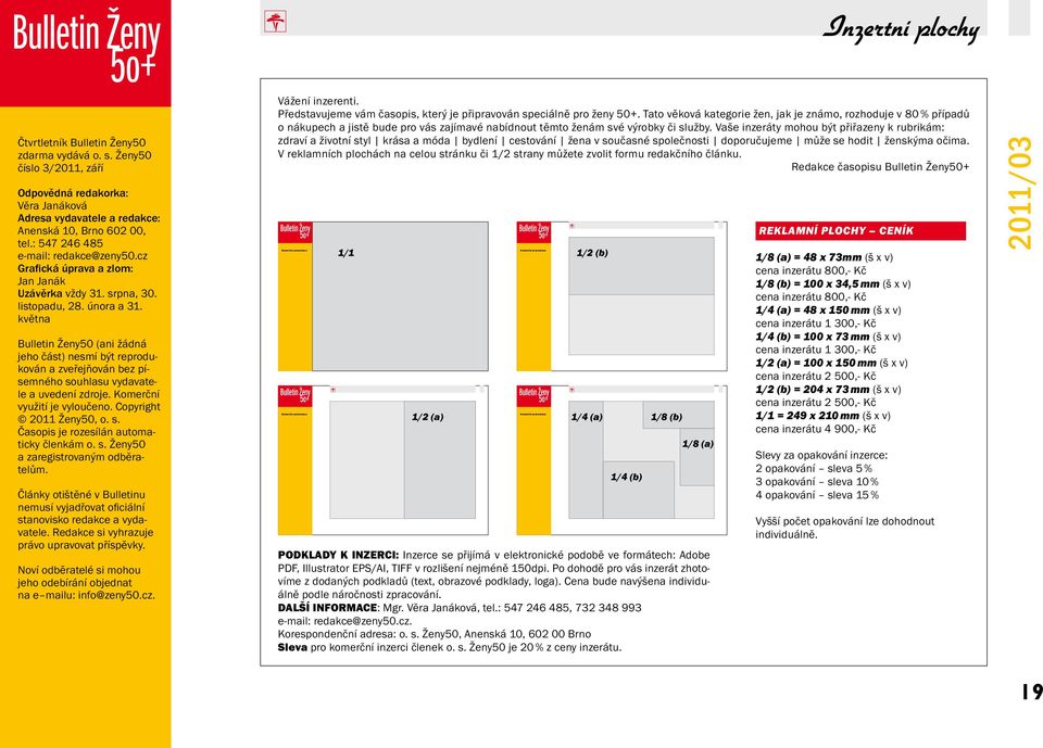 května Bulletin Ženy50 (ani žádná jeho část) nesmí být reprodukován a zveřejňován bez písemného souhlasu vydavatele a uvedení zdroje. Komerční využití je vyloučeno. Copyright 2011 Ženy50, o. s. Časopis je rozesílán automaticky členkám o.