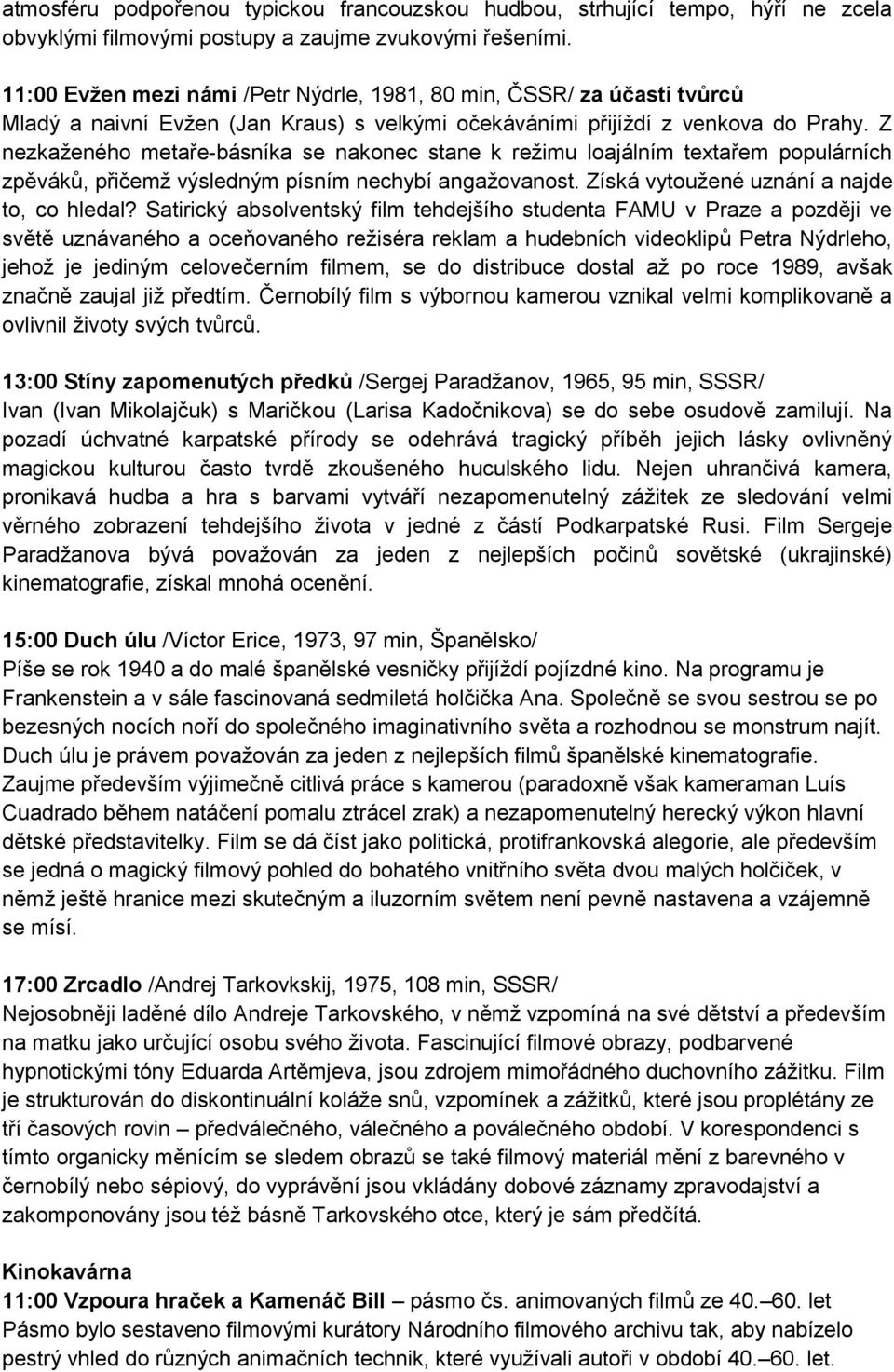 Z nezkaženého metaře-básníka se nakonec stane k režimu loajálním textařem populárních zpěváků, přičemž výsledným písním nechybí angažovanost. Získá vytoužené uznání a najde to, co hledal?