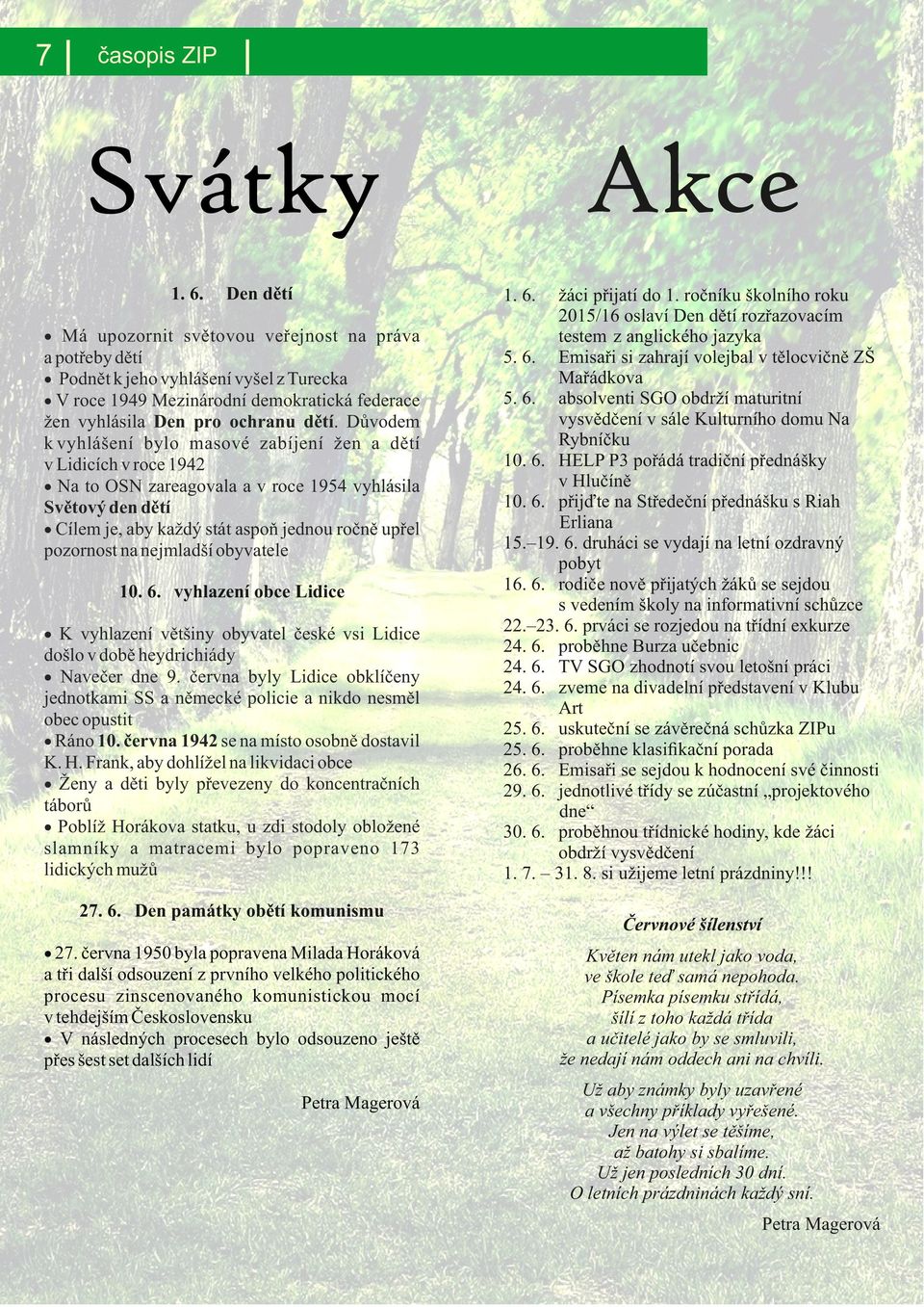 na nejmladší obyvatele 10. 6. vyhlazení obce Lidice K vyhlazení většiny obyvatel české vsi Lidice došlo v době heydrichiády Navečer dne 9.