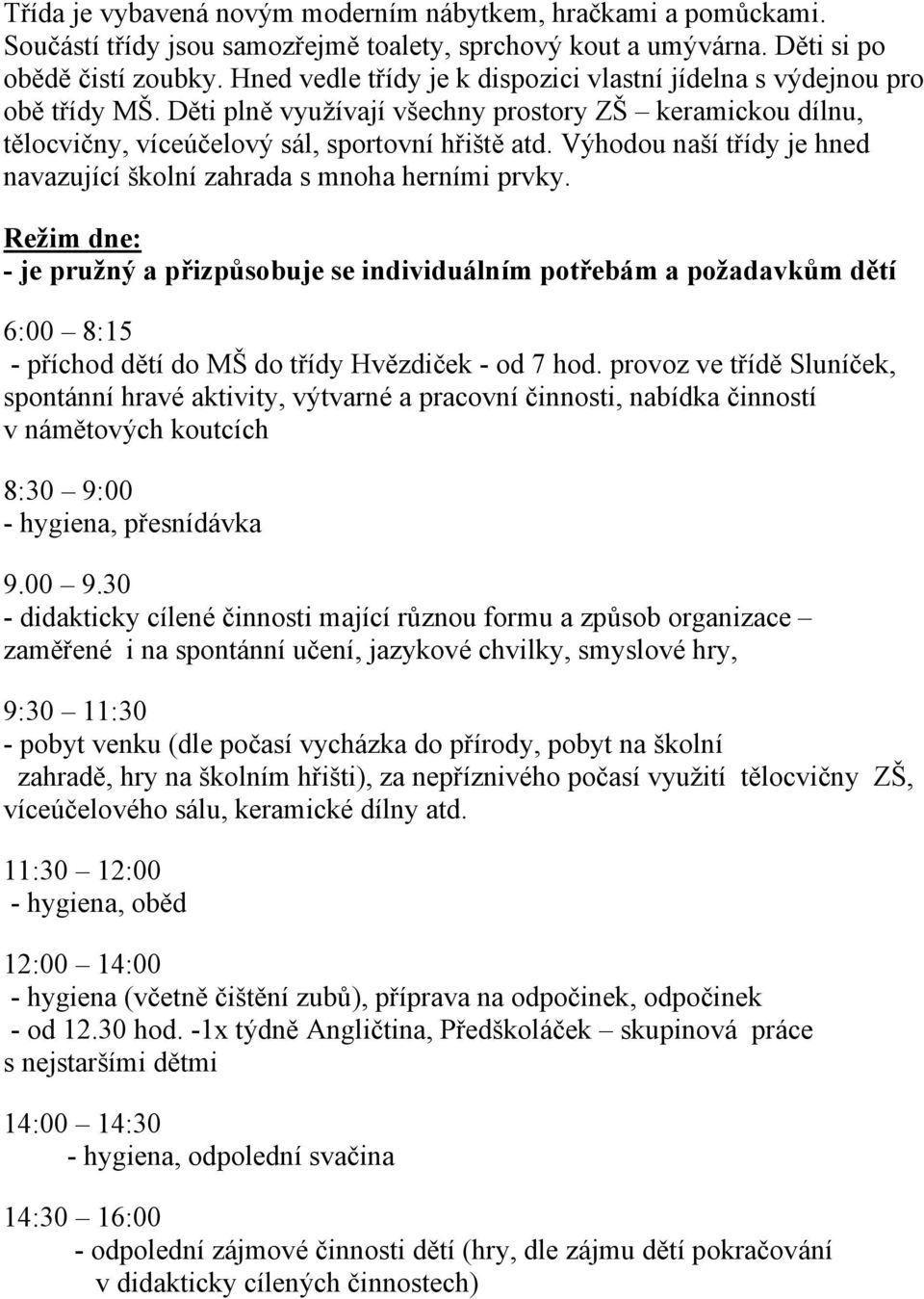 Výhodou naší třídy je hned navazující školní zahrada s mnoha herními prvky.