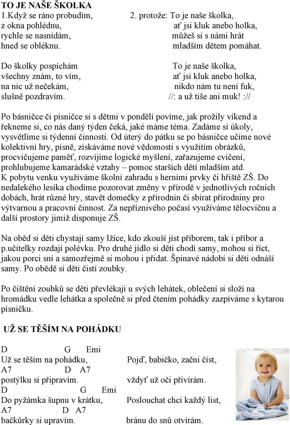 :// Po básničce či písničce si s dětmi v pondělí povíme, jak prožily víkend a řekneme si, co nás daný týden čeká, jaké máme téma. Zadáme si úkoly, vysvětlíme si týdenní činnosti.